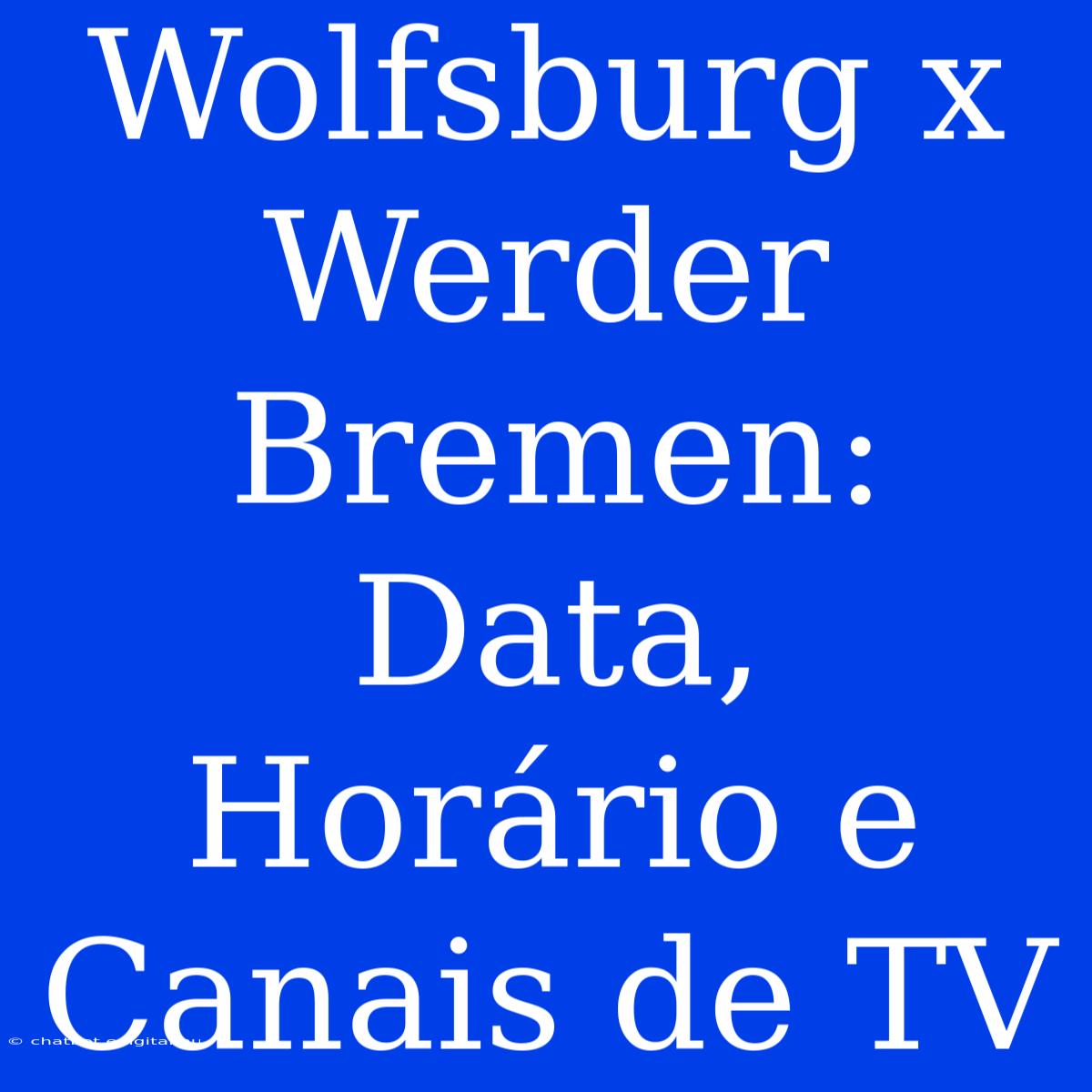 Wolfsburg X Werder Bremen: Data, Horário E Canais De TV 