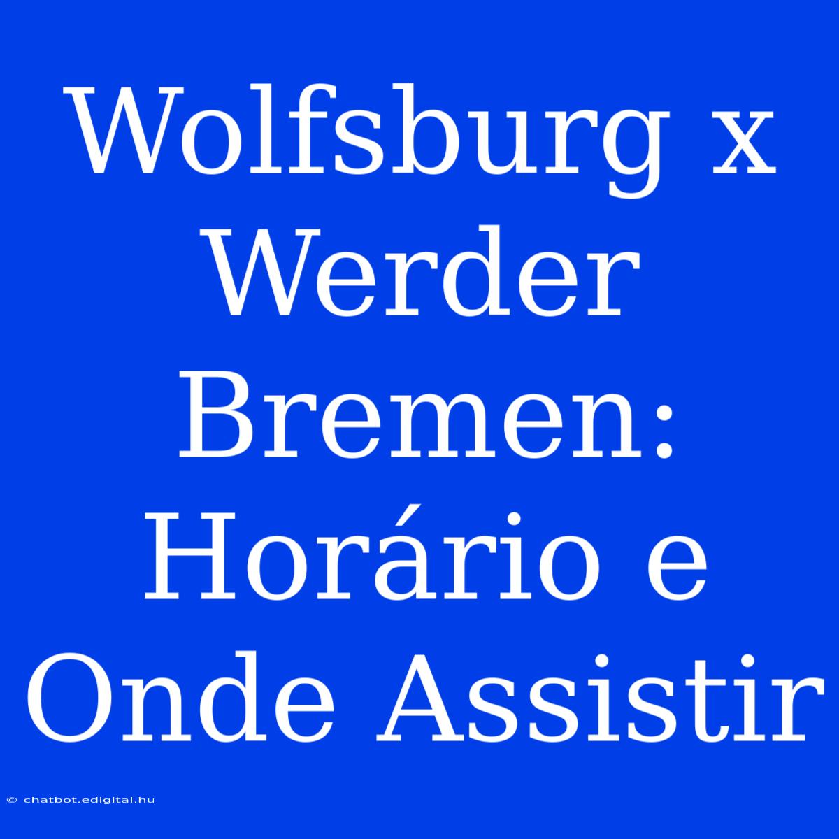 Wolfsburg X Werder Bremen: Horário E Onde Assistir