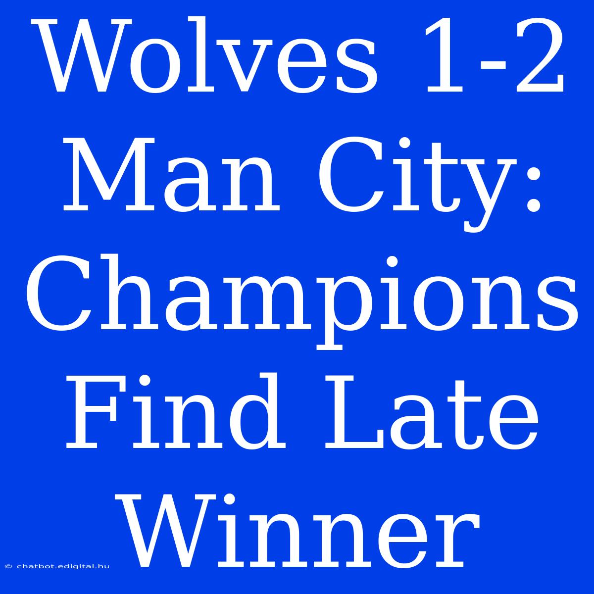 Wolves 1-2 Man City: Champions Find Late Winner