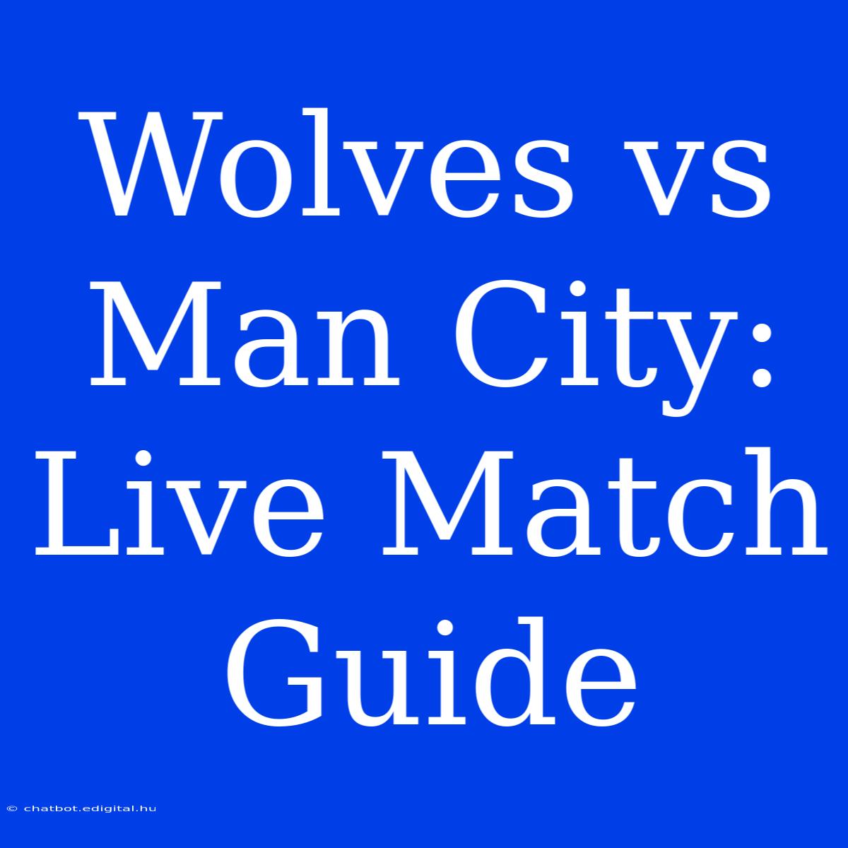 Wolves Vs Man City: Live Match Guide