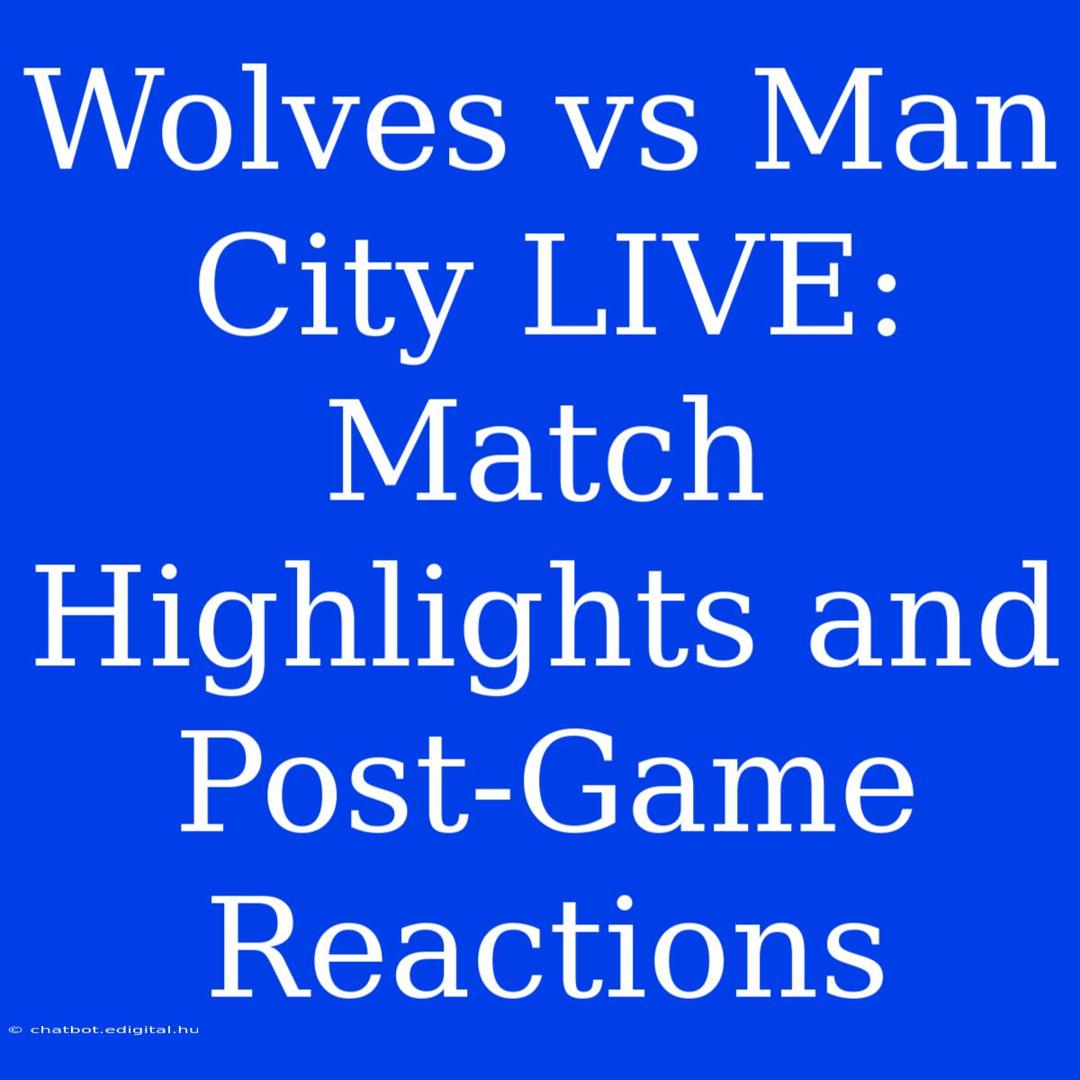 Wolves Vs Man City LIVE: Match Highlights And Post-Game Reactions