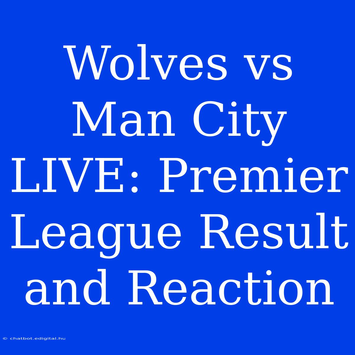 Wolves Vs Man City LIVE: Premier League Result And Reaction