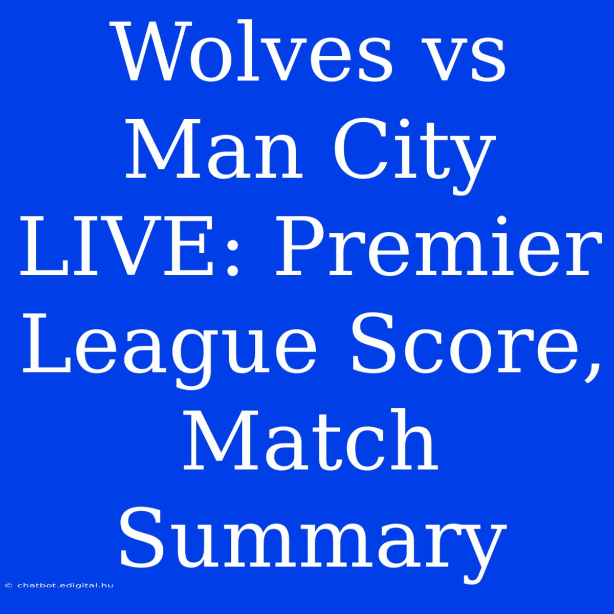 Wolves Vs Man City LIVE: Premier League Score, Match Summary