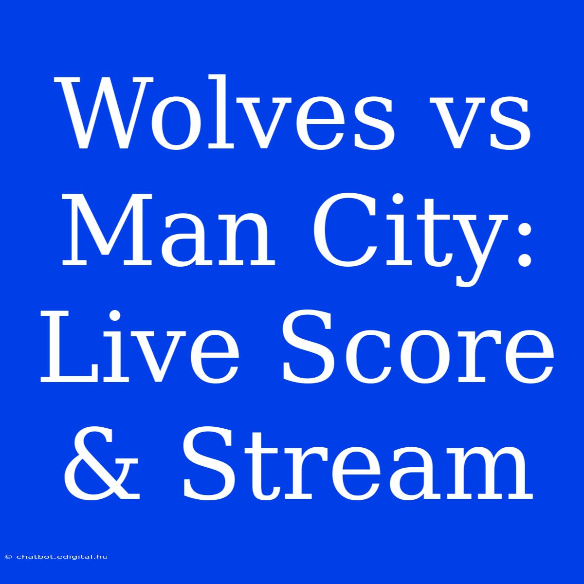 Wolves Vs Man City: Live Score & Stream