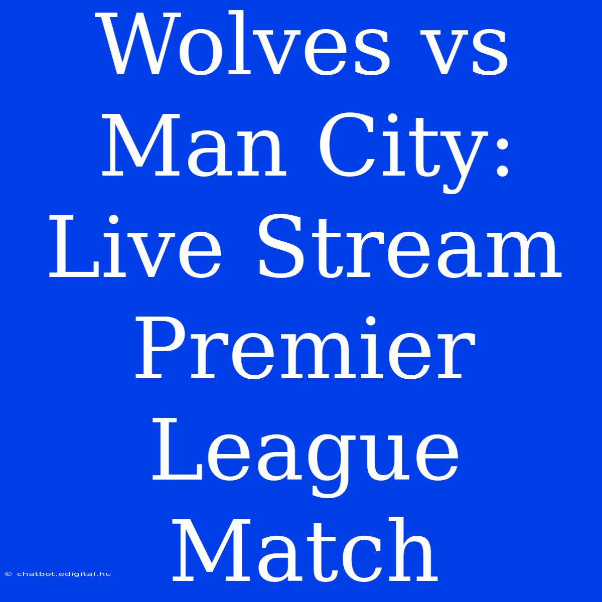 Wolves Vs Man City: Live Stream Premier League Match