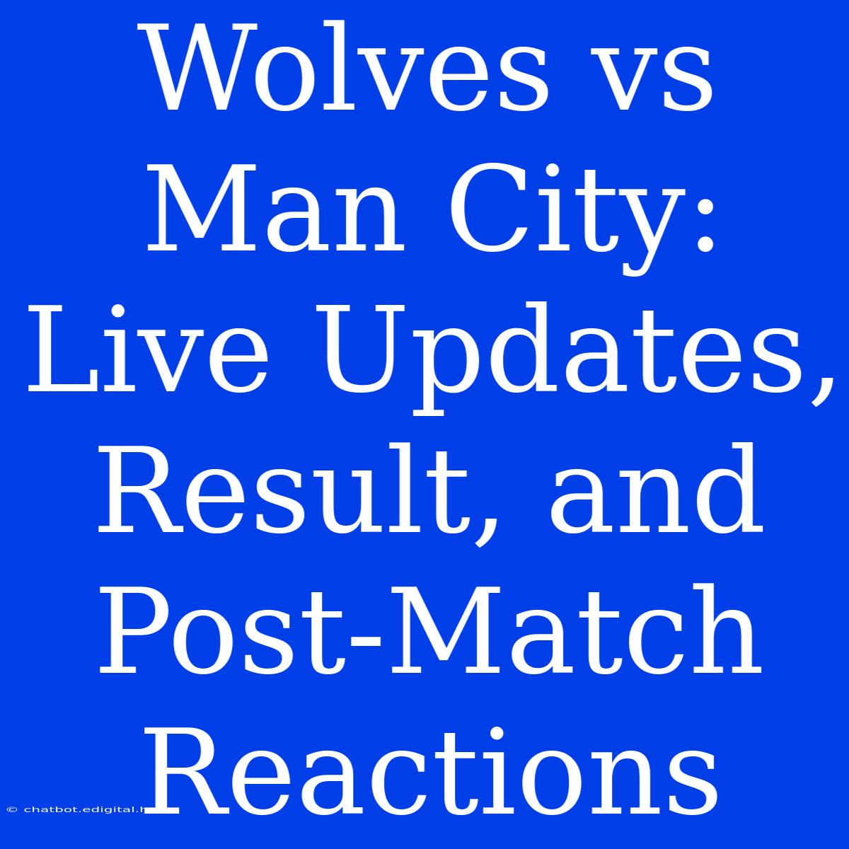 Wolves Vs Man City: Live Updates, Result, And Post-Match Reactions