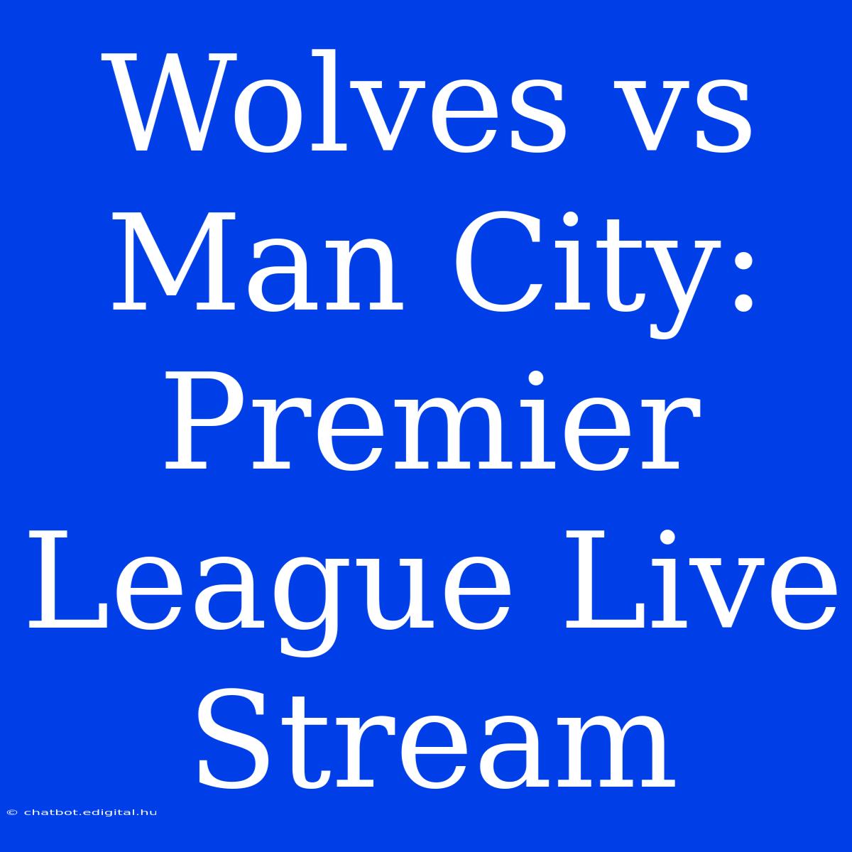 Wolves Vs Man City: Premier League Live Stream