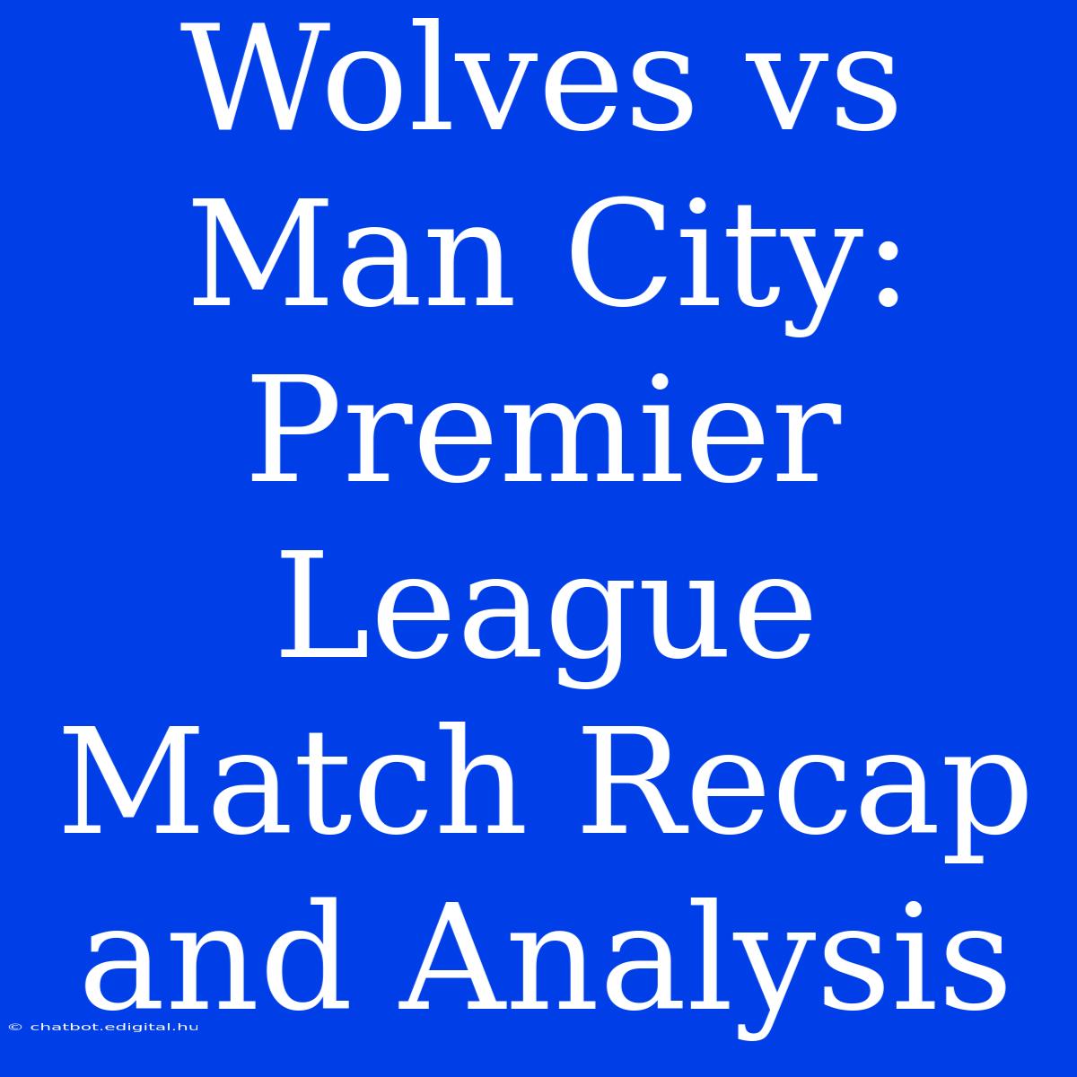 Wolves Vs Man City: Premier League Match Recap And Analysis