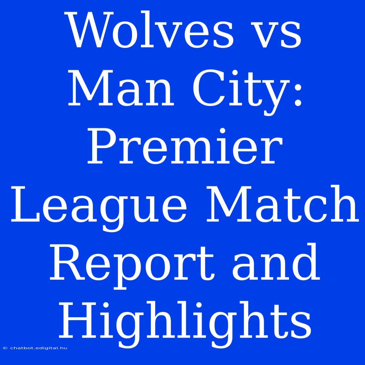 Wolves Vs Man City: Premier League Match Report And Highlights