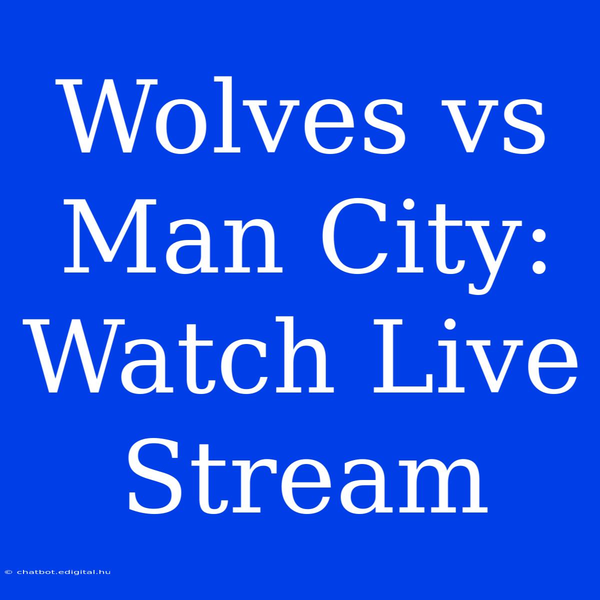 Wolves Vs Man City: Watch Live Stream