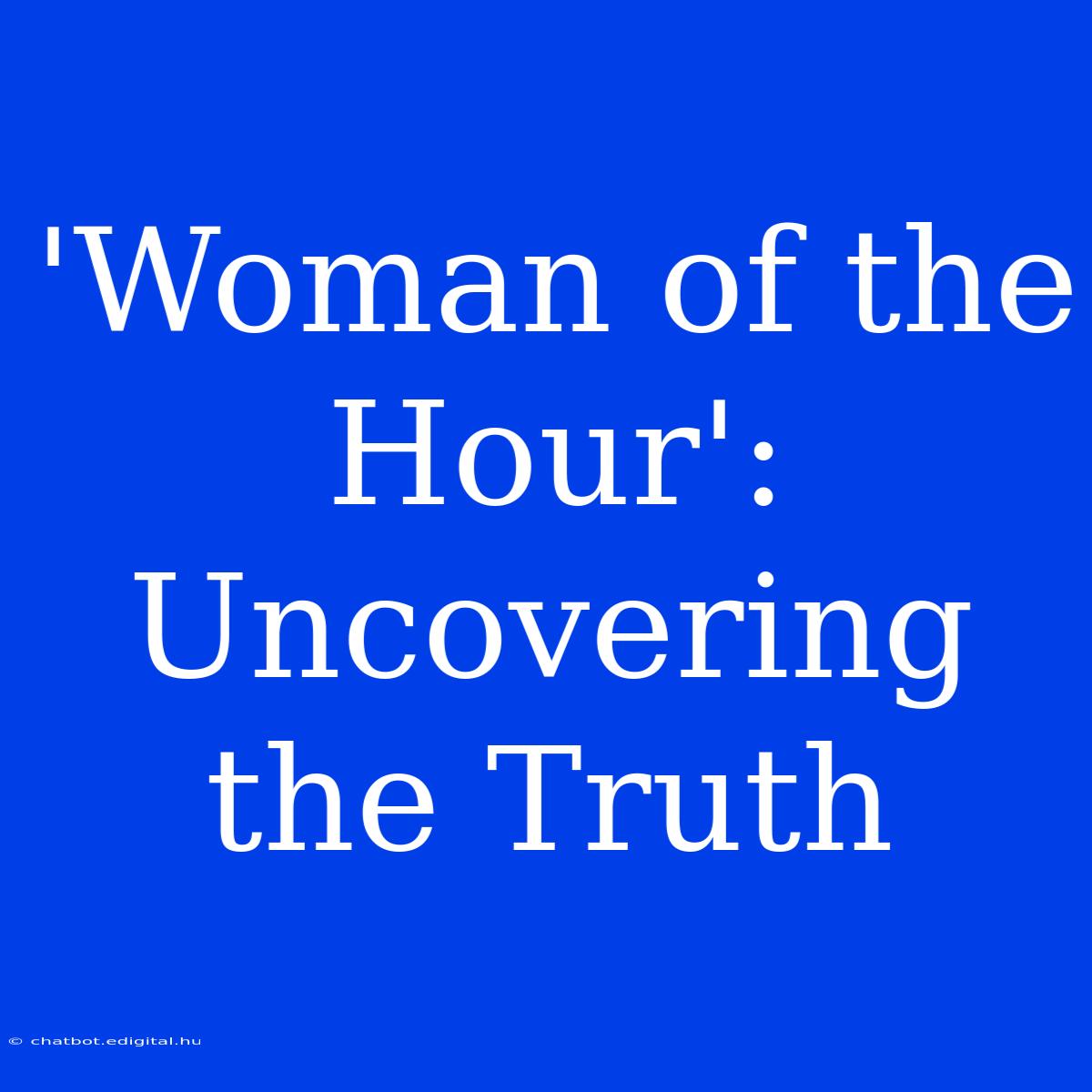 'Woman Of The Hour': Uncovering The Truth