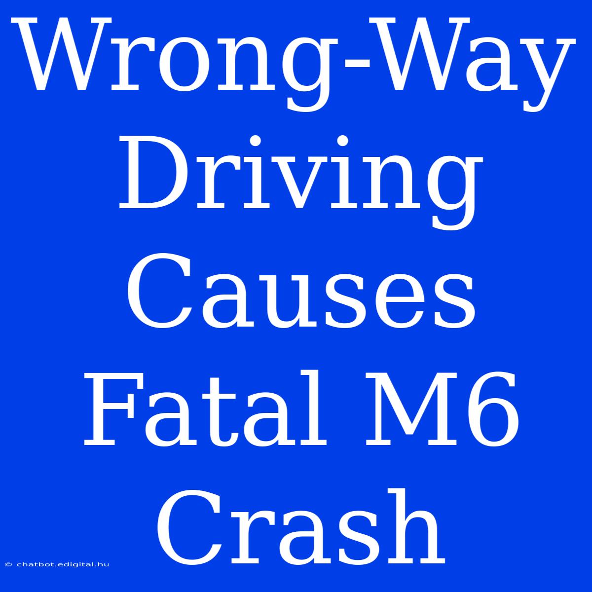 Wrong-Way Driving Causes Fatal M6 Crash