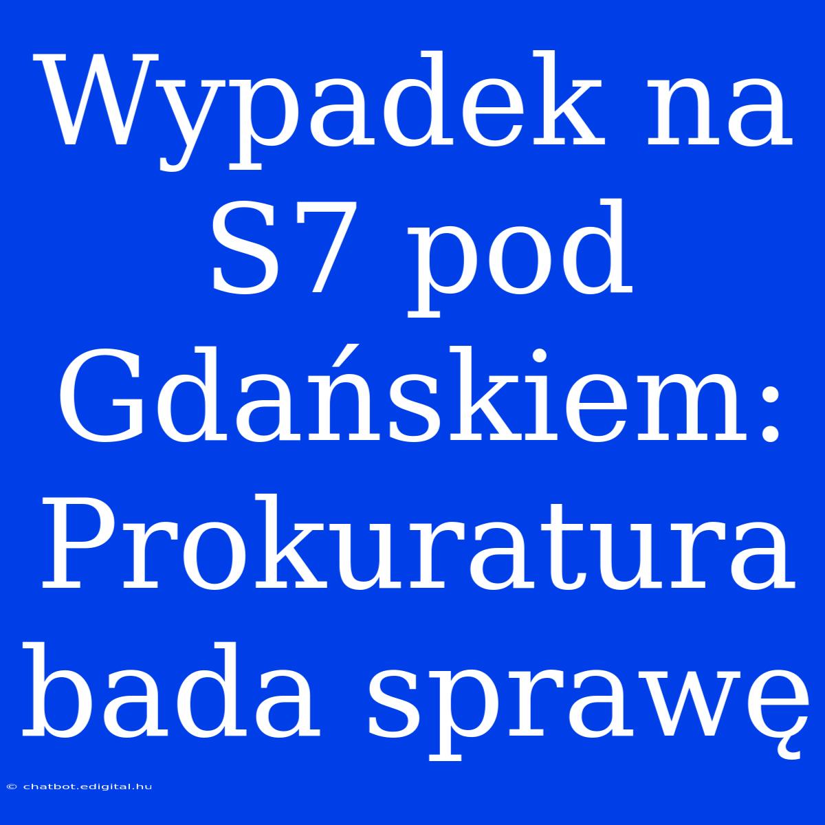 Wypadek Na S7 Pod Gdańskiem: Prokuratura Bada Sprawę