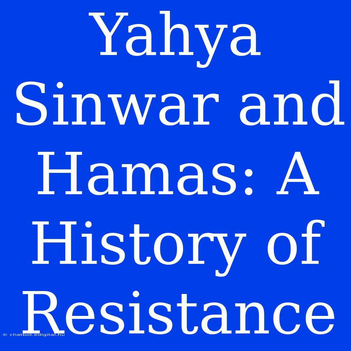 Yahya Sinwar And Hamas: A History Of Resistance