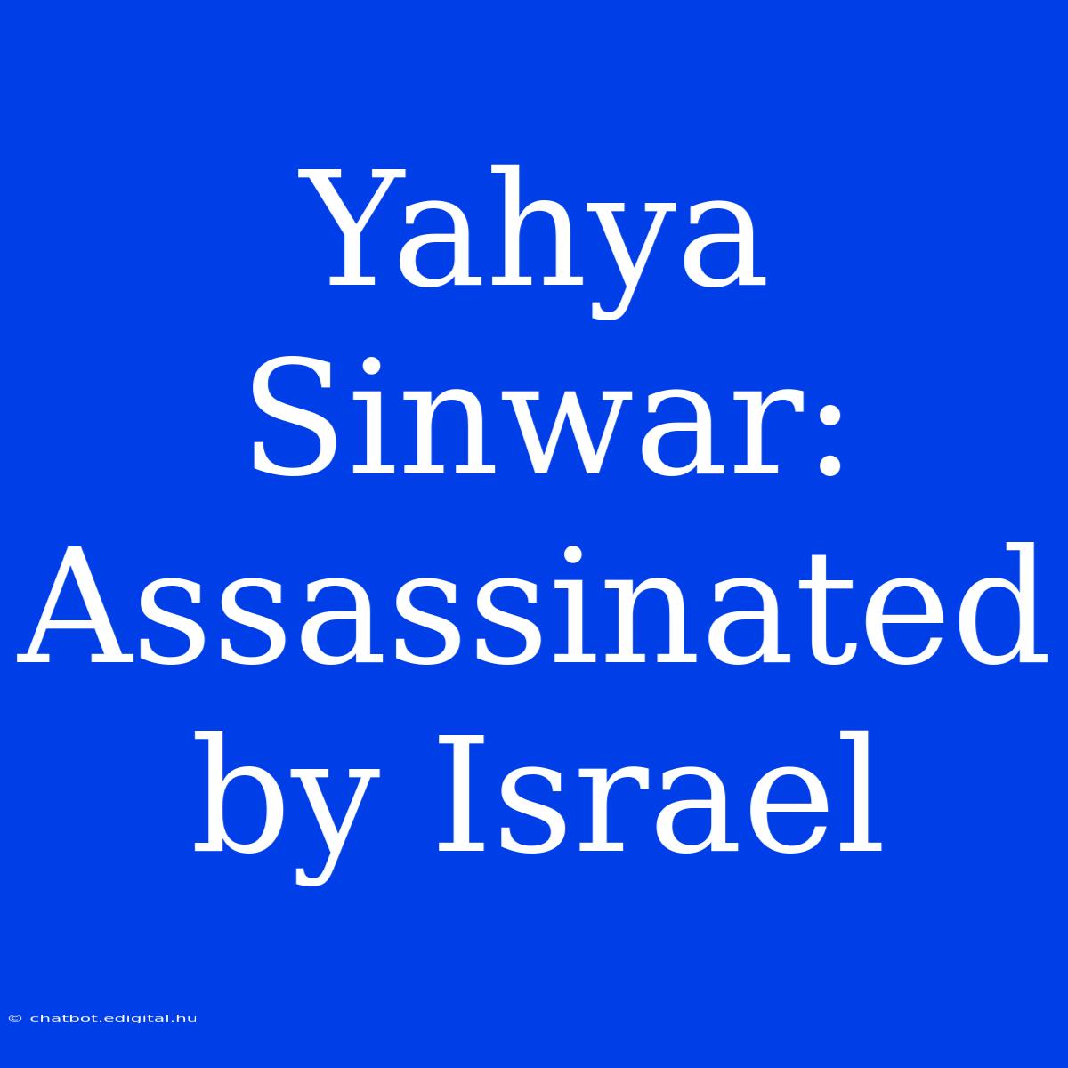 Yahya Sinwar:  Assassinated By Israel