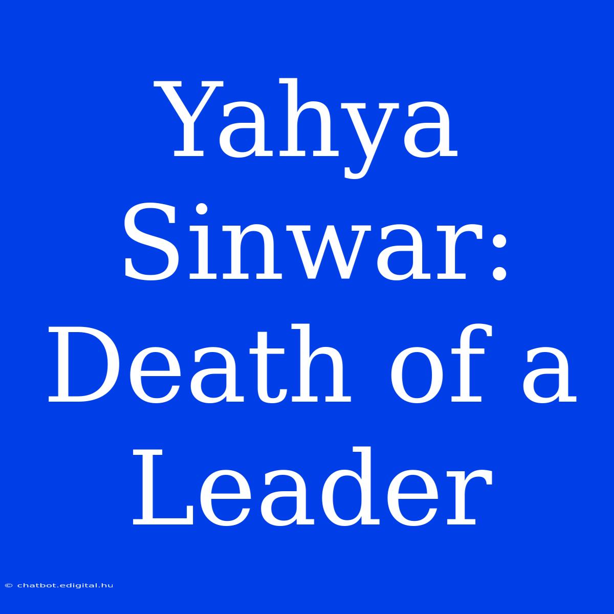 Yahya Sinwar: Death Of A Leader