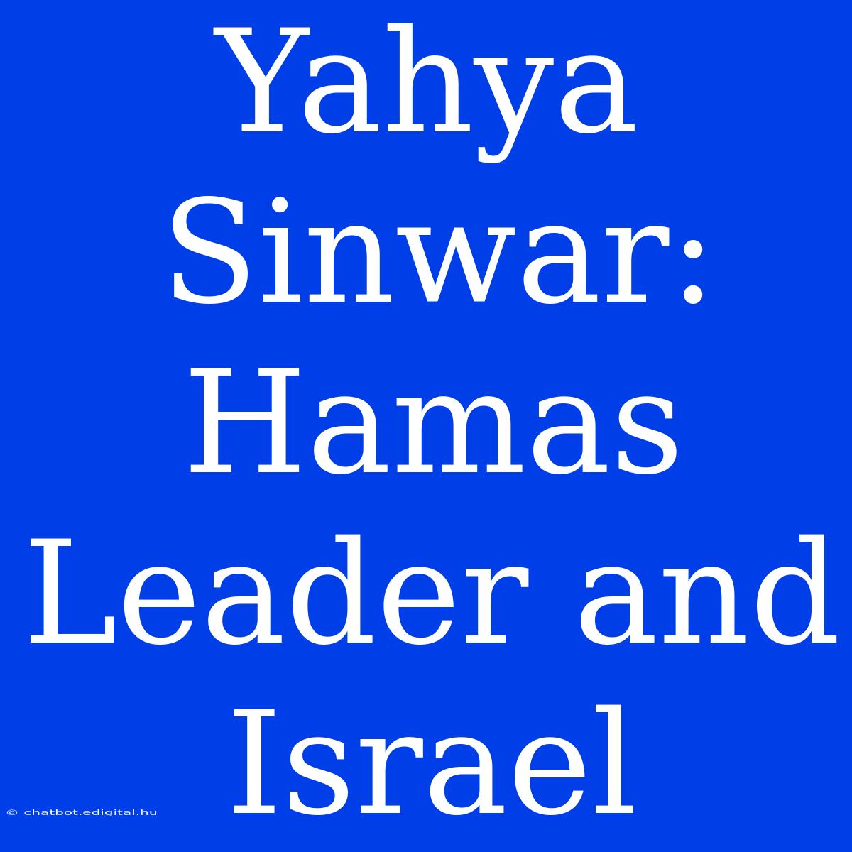 Yahya Sinwar: Hamas Leader And Israel