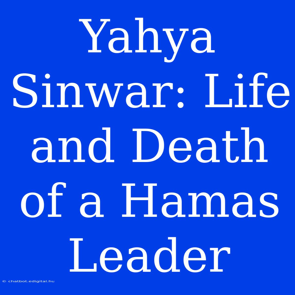 Yahya Sinwar: Life And Death Of A Hamas Leader