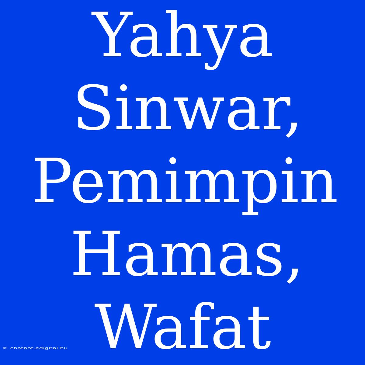 Yahya Sinwar, Pemimpin Hamas, Wafat 