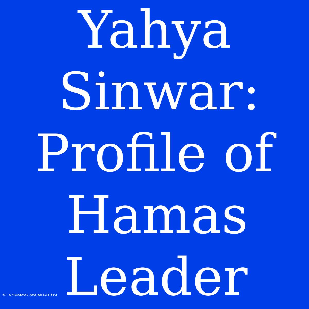 Yahya Sinwar: Profile Of Hamas Leader