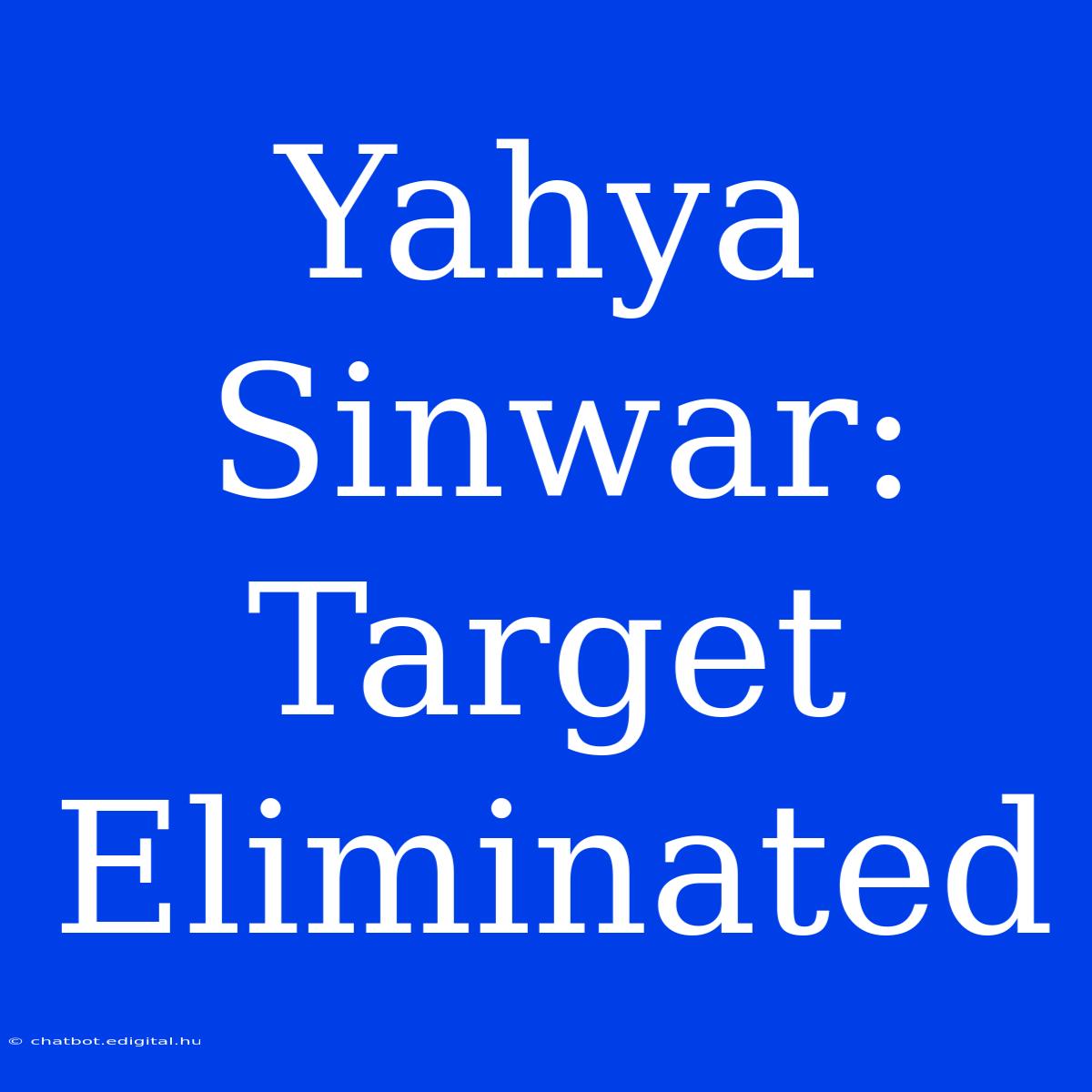 Yahya Sinwar: Target Eliminated 