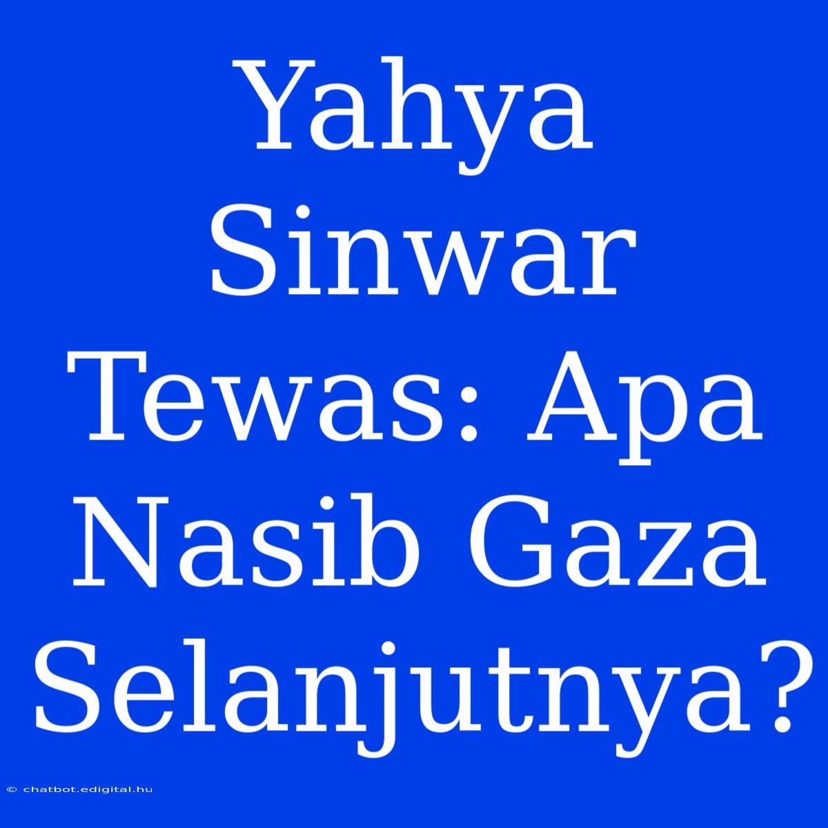 Yahya Sinwar Tewas: Apa Nasib Gaza Selanjutnya?