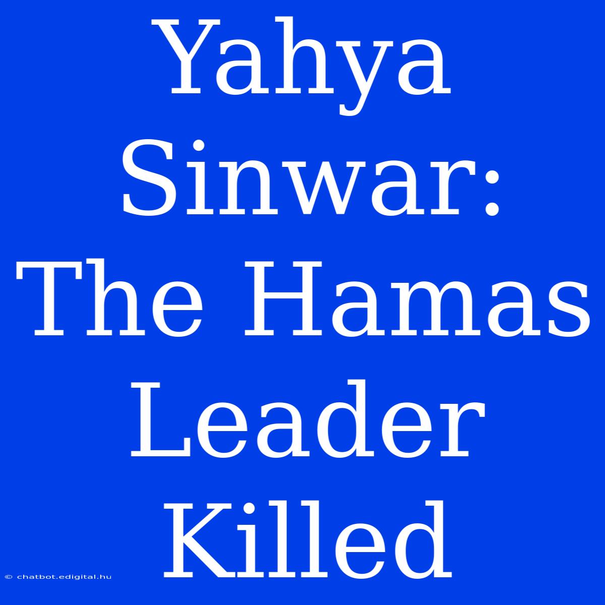 Yahya Sinwar: The Hamas Leader Killed