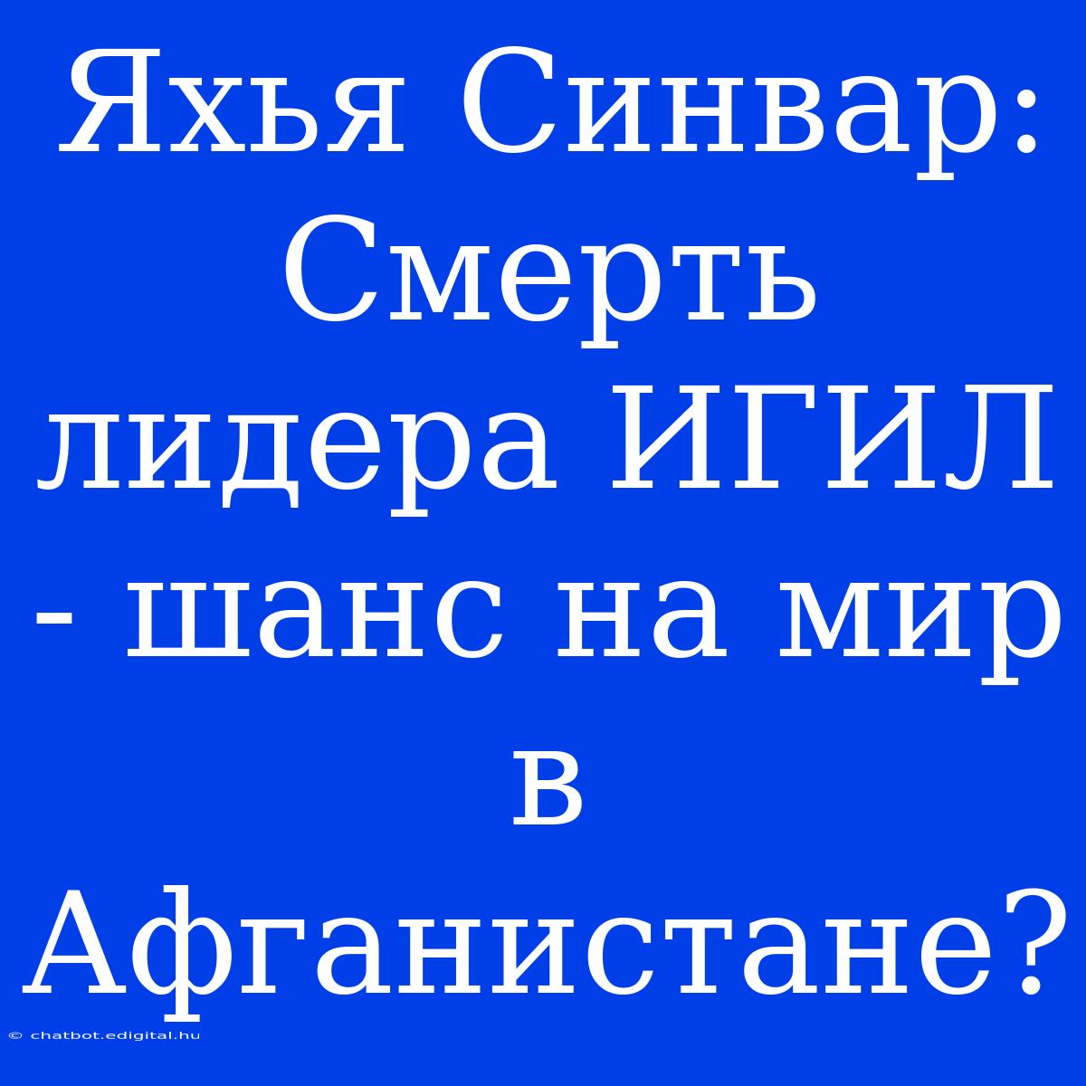 Яхья Синвар: Смерть Лидера ИГИЛ - Шанс На Мир В Афганистане?