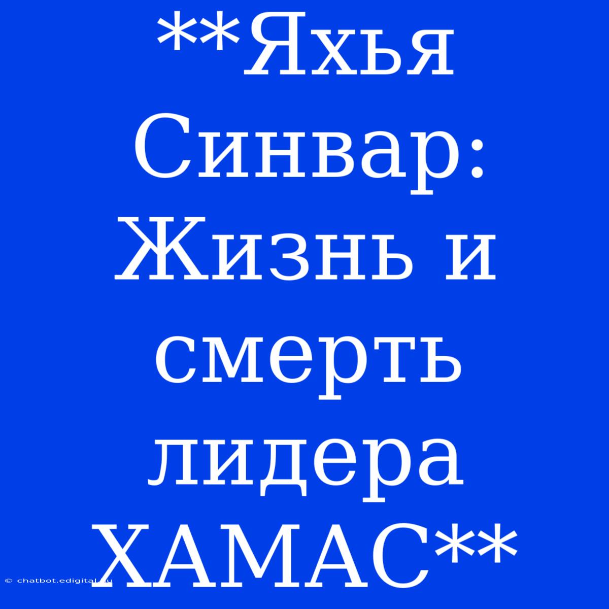 **Яхья Синвар: Жизнь И Смерть Лидера ХАМАС**