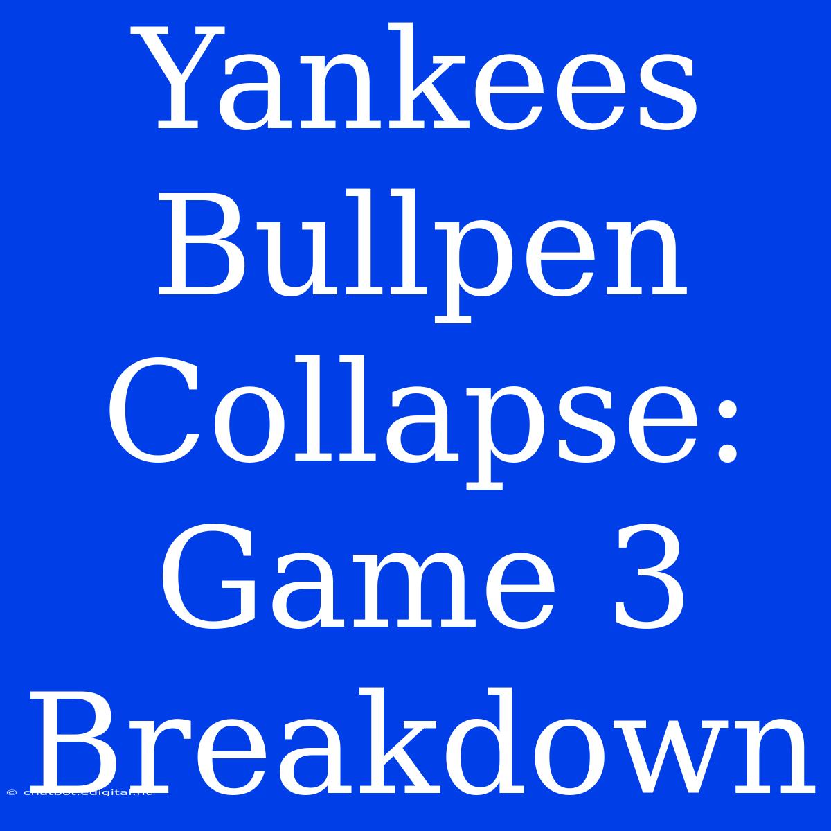 Yankees Bullpen Collapse: Game 3 Breakdown