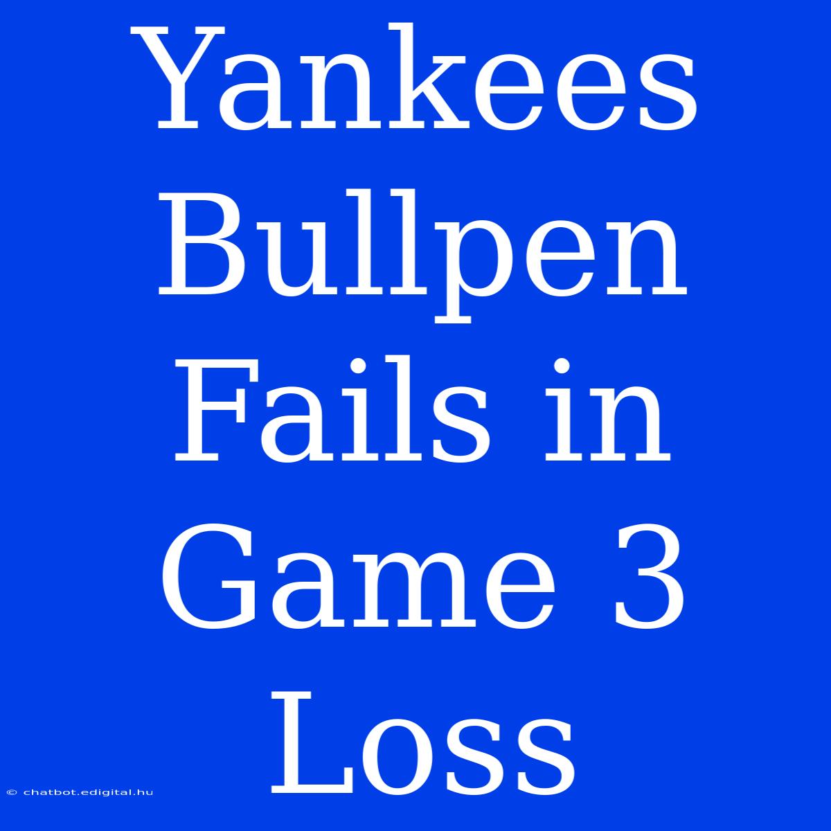 Yankees Bullpen Fails In Game 3 Loss