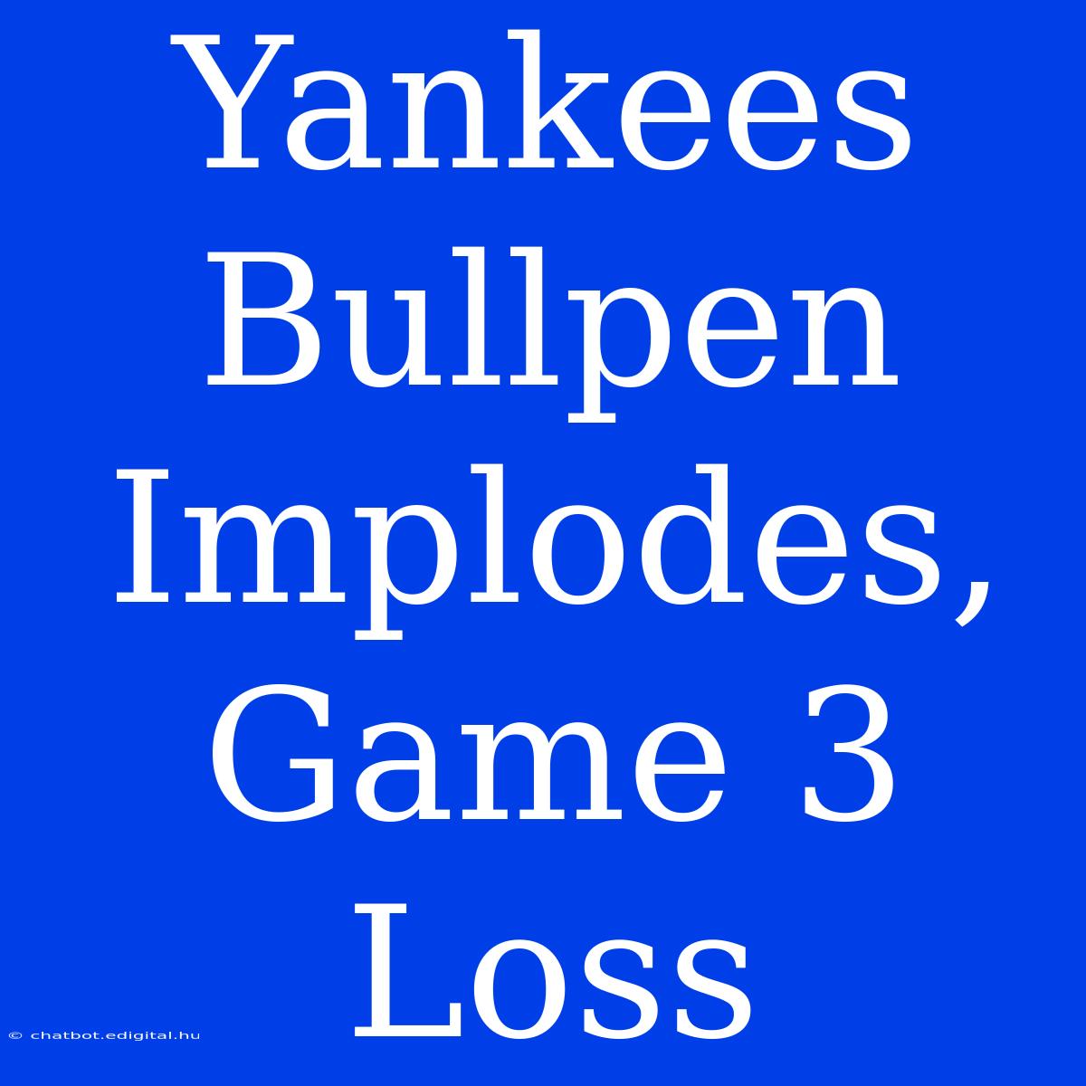 Yankees Bullpen Implodes, Game 3 Loss