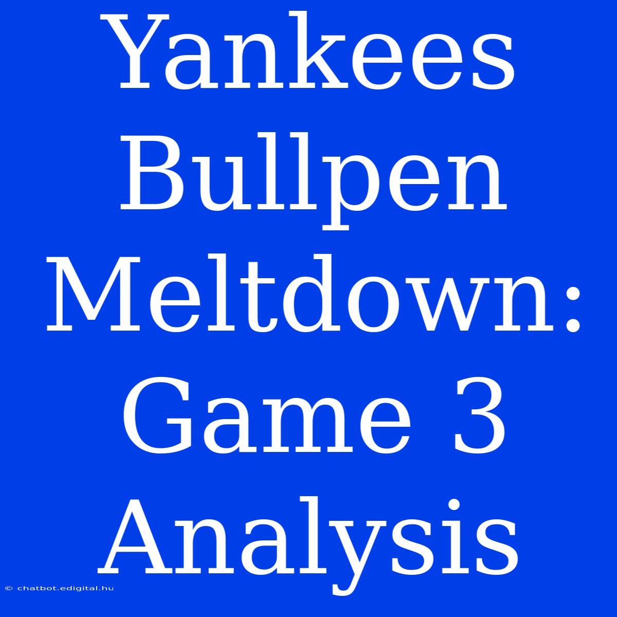 Yankees Bullpen Meltdown: Game 3 Analysis