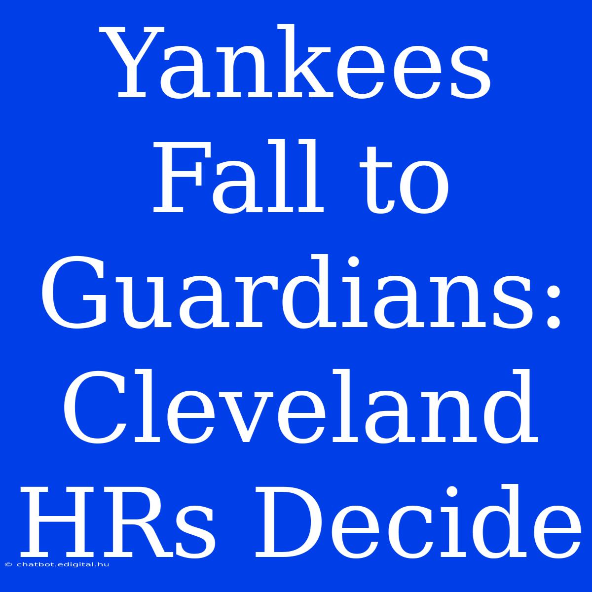 Yankees Fall To Guardians: Cleveland HRs Decide