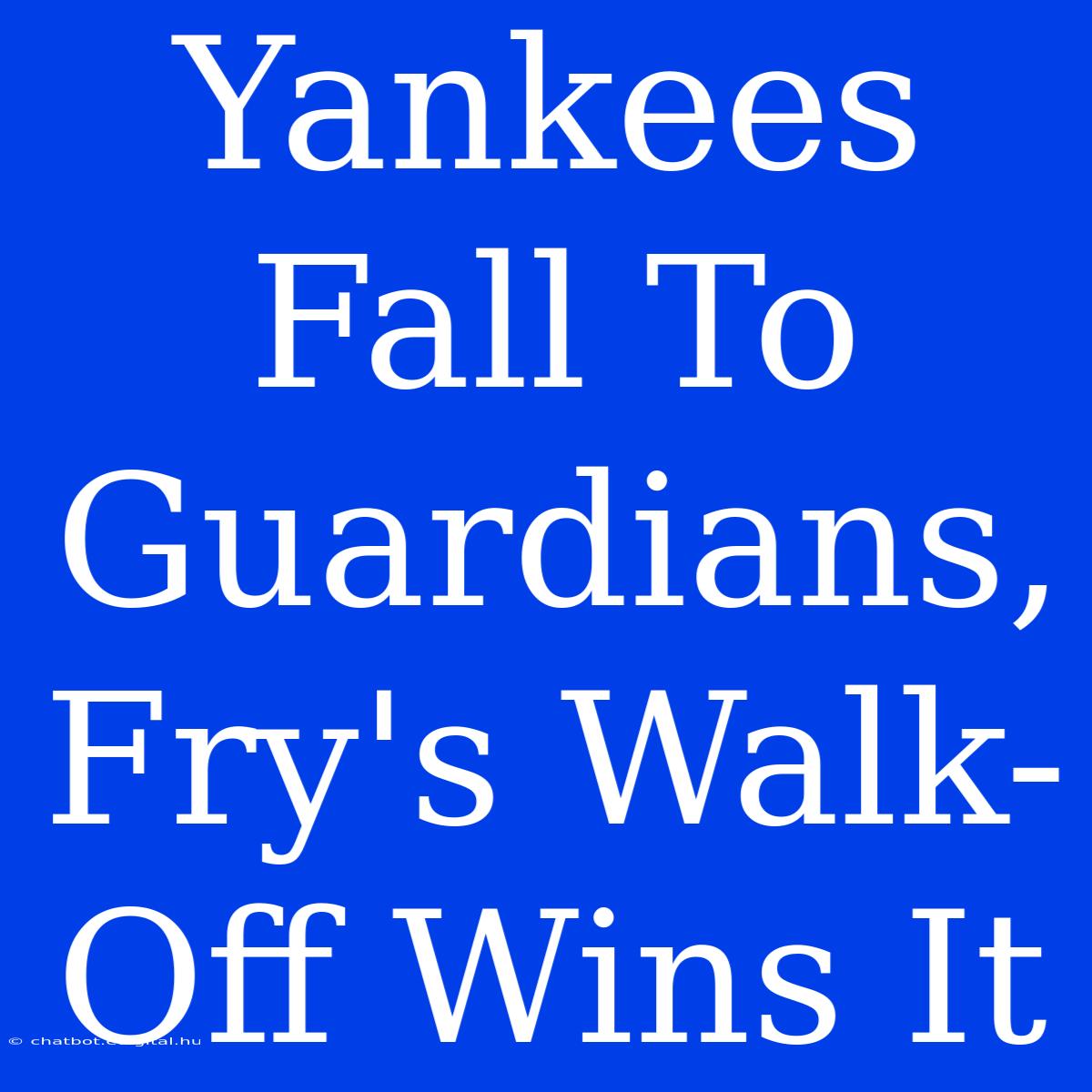 Yankees Fall To Guardians, Fry's Walk-Off Wins It