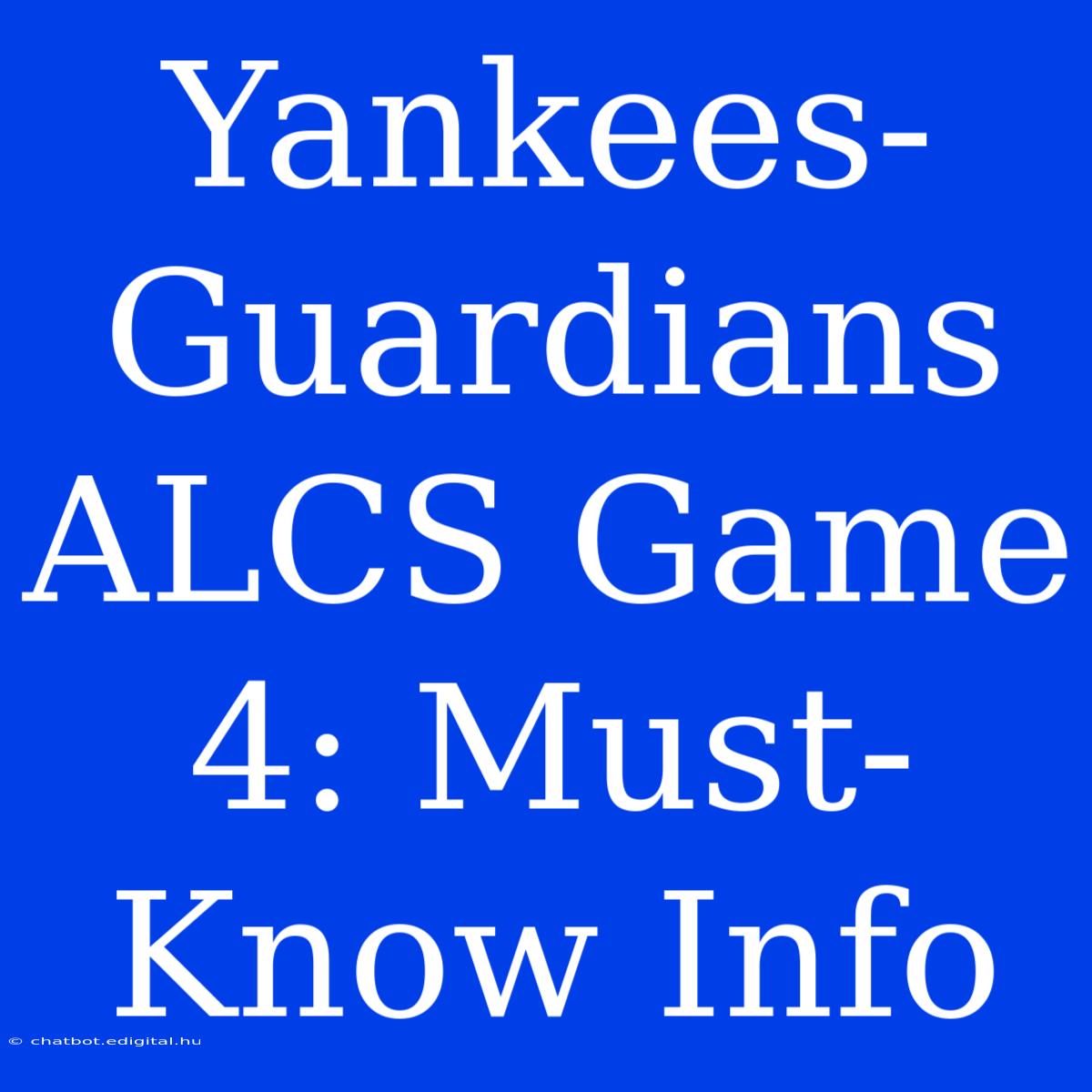 Yankees-Guardians ALCS Game 4: Must-Know Info