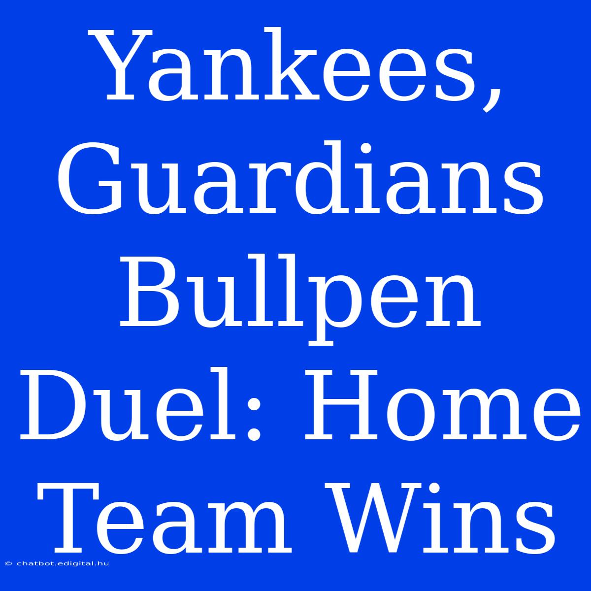 Yankees, Guardians Bullpen Duel: Home Team Wins