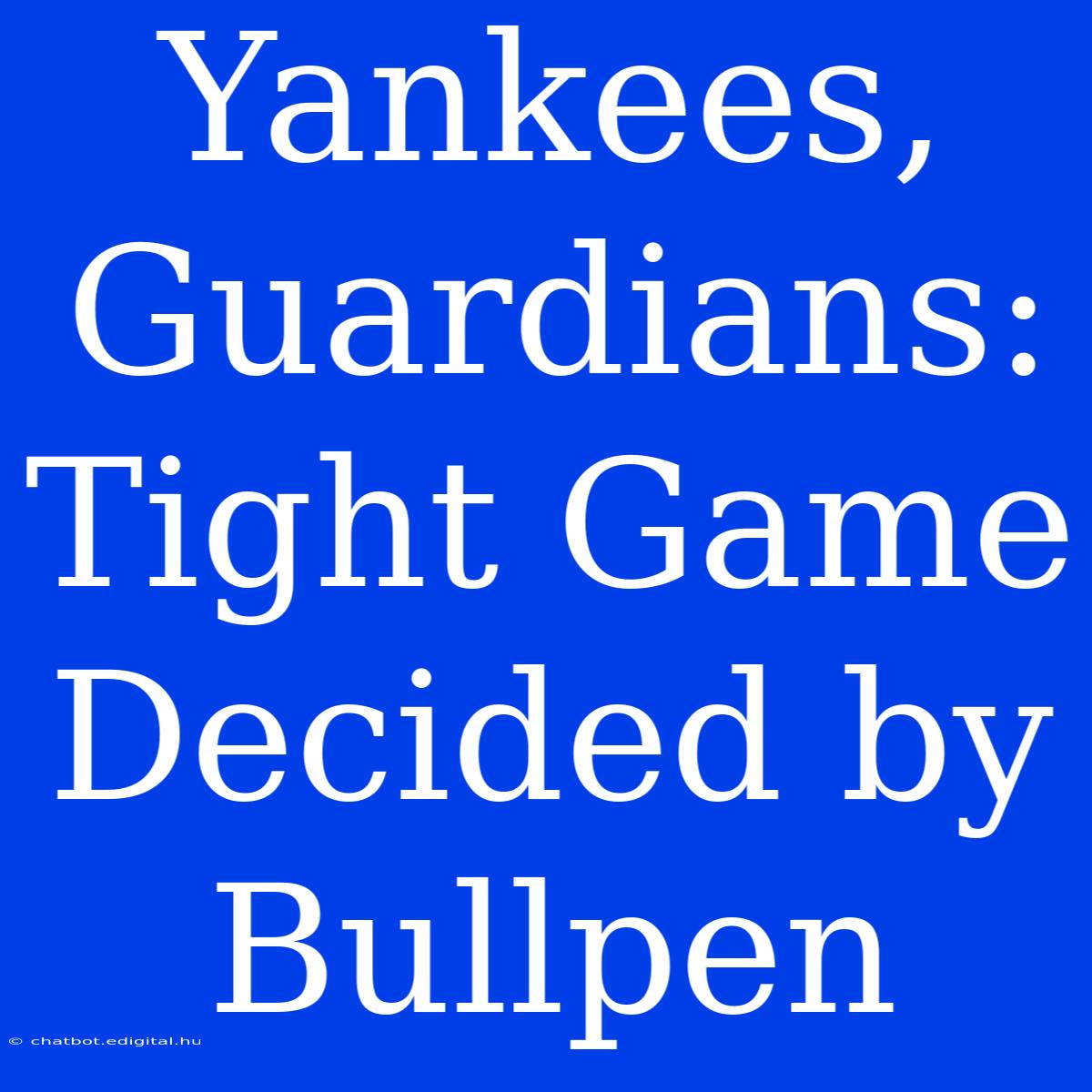 Yankees, Guardians: Tight Game Decided By Bullpen