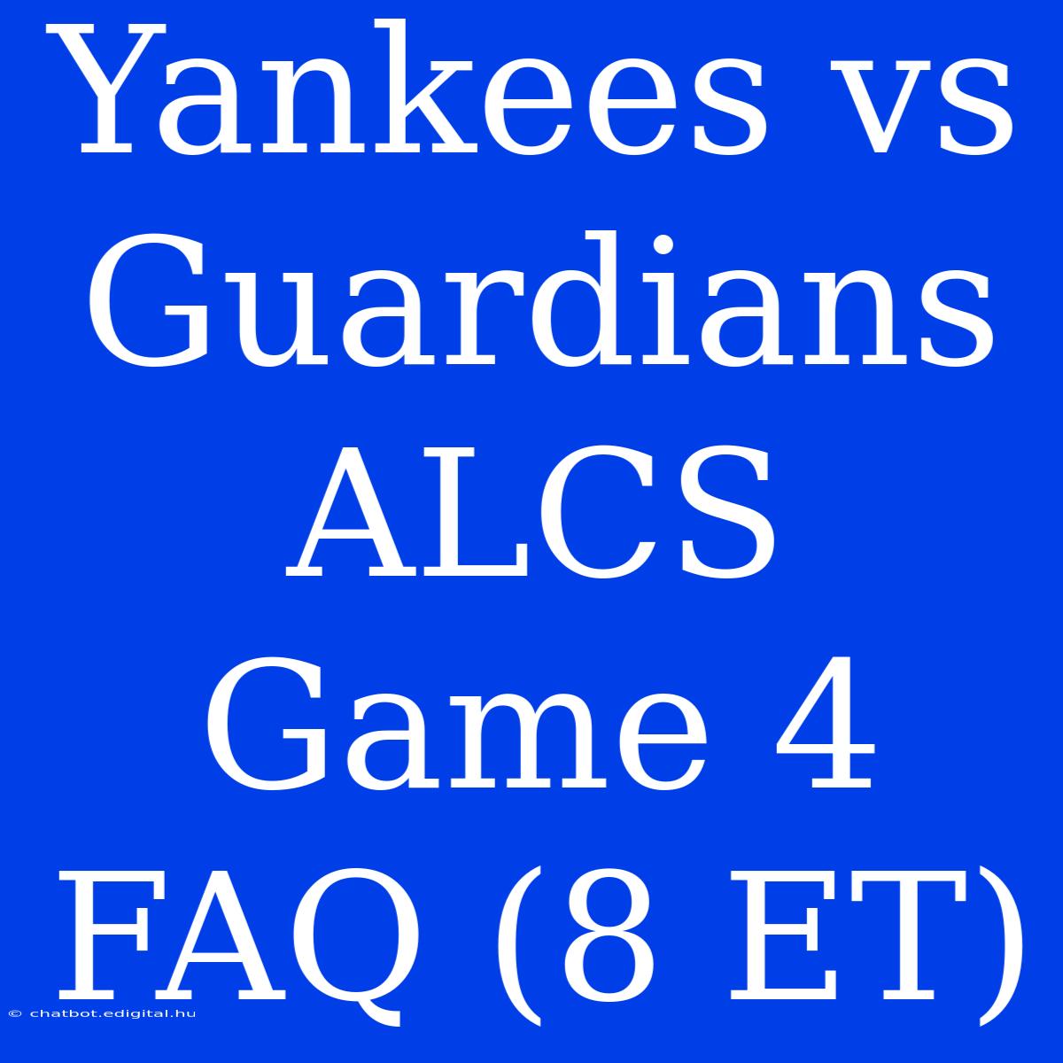 Yankees Vs Guardians ALCS Game 4 FAQ (8 ET) 