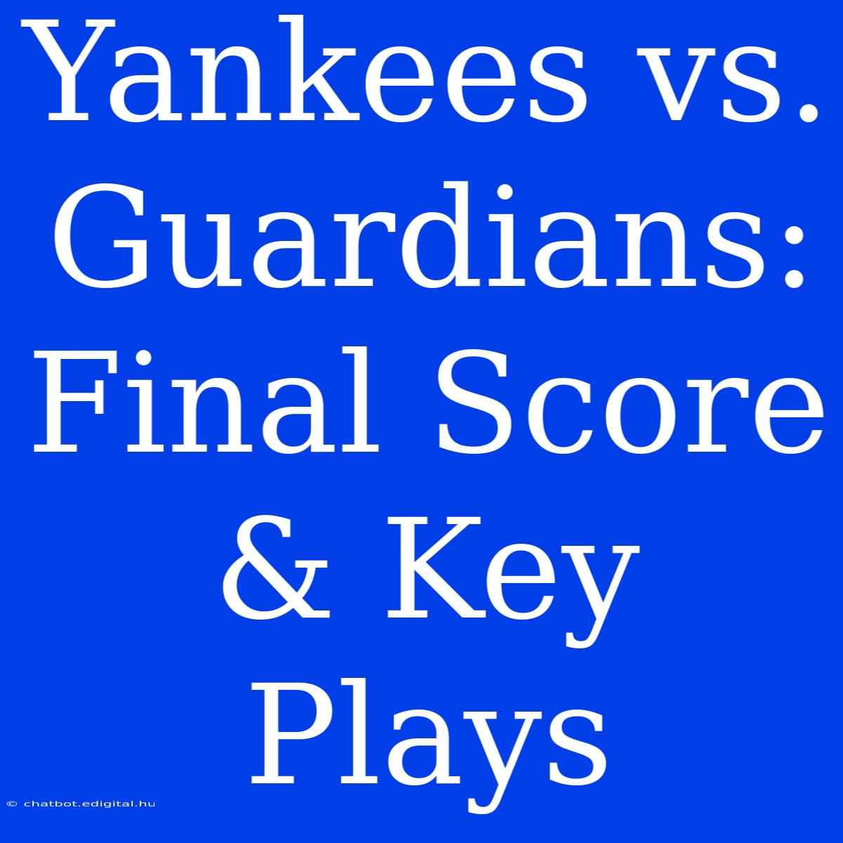 Yankees Vs. Guardians: Final Score & Key Plays