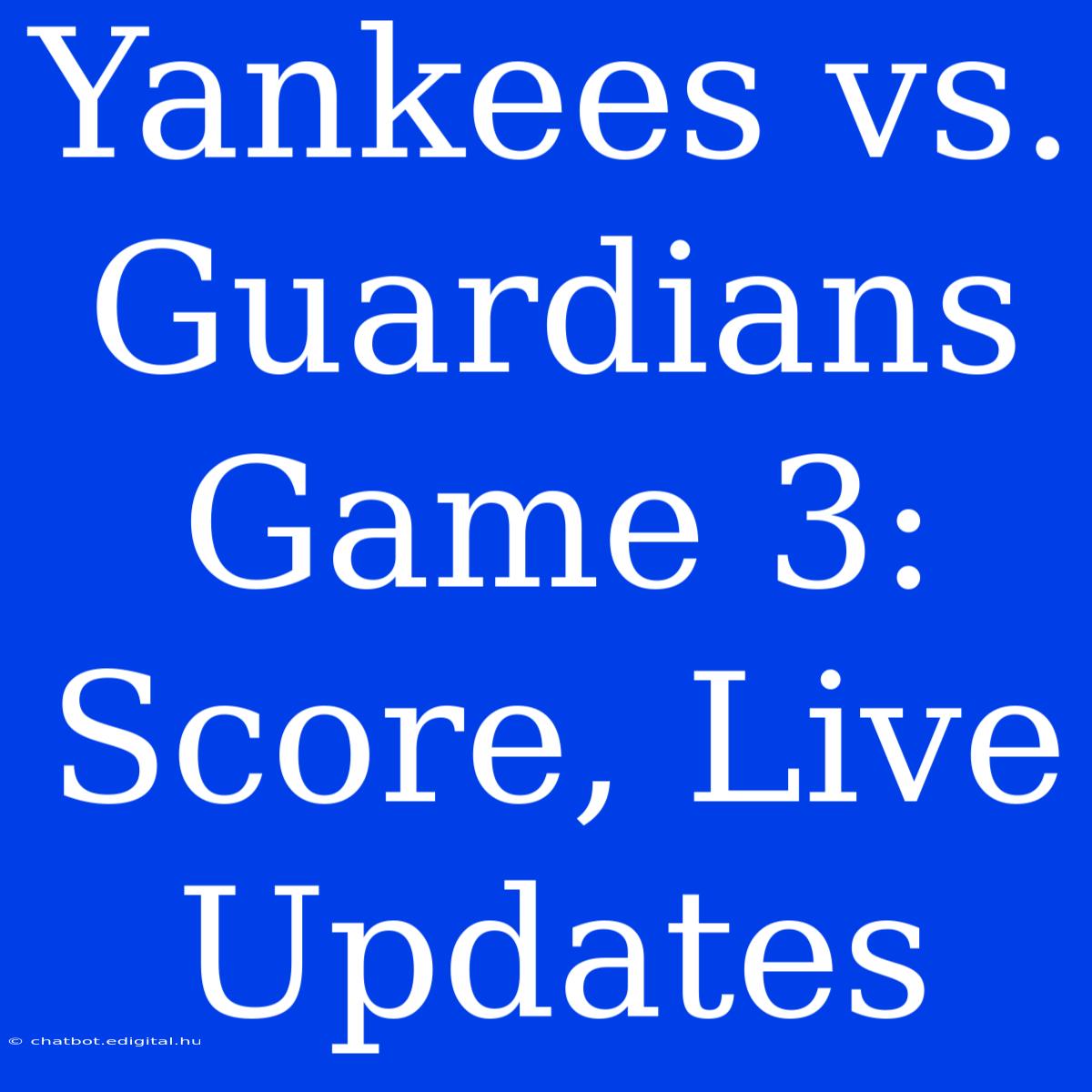 Yankees Vs. Guardians Game 3: Score, Live Updates 