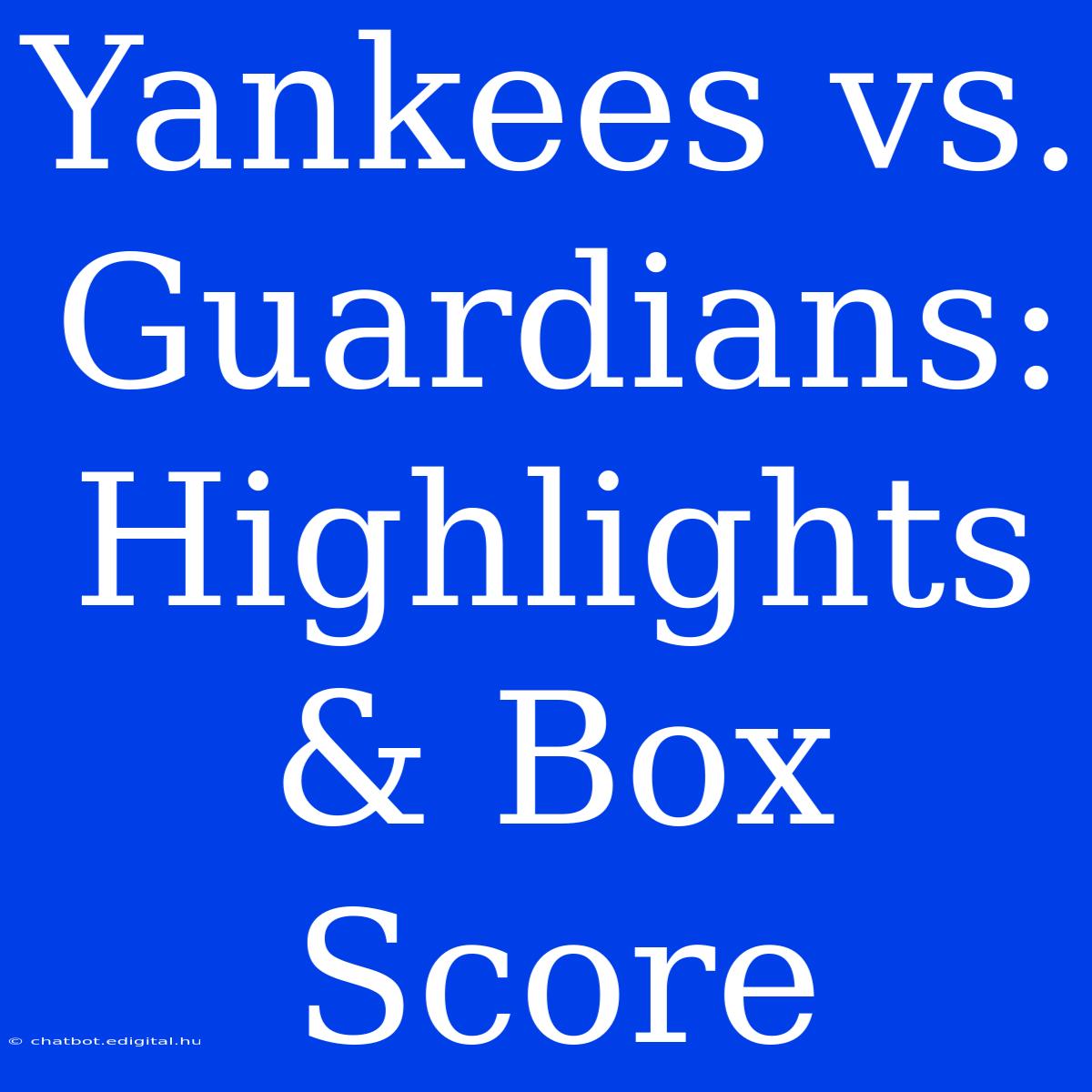 Yankees Vs. Guardians: Highlights & Box Score