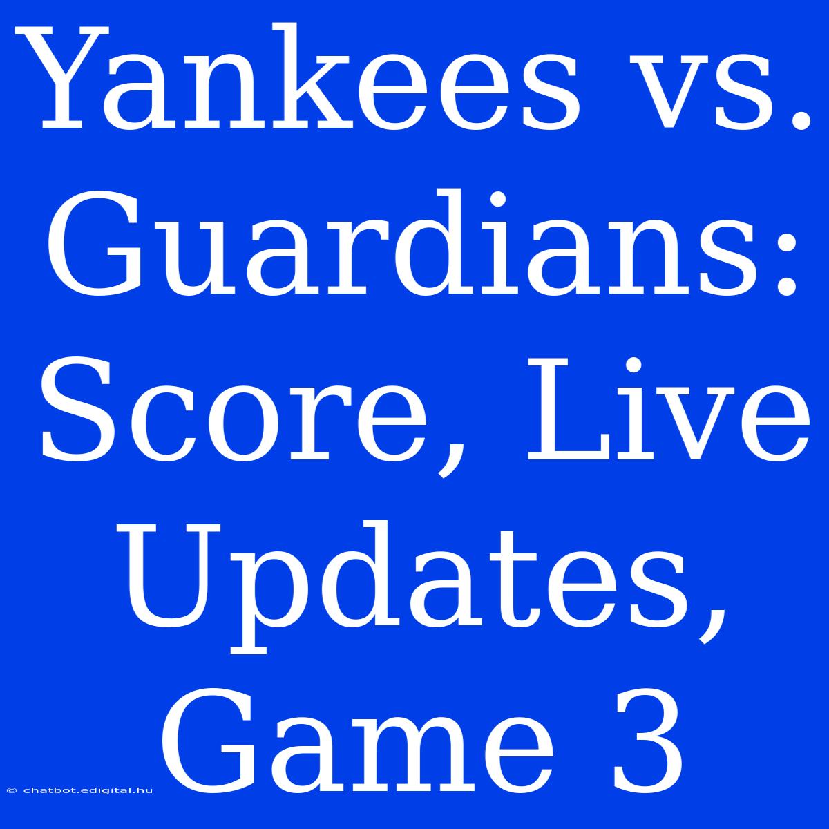 Yankees Vs. Guardians: Score, Live Updates, Game 3