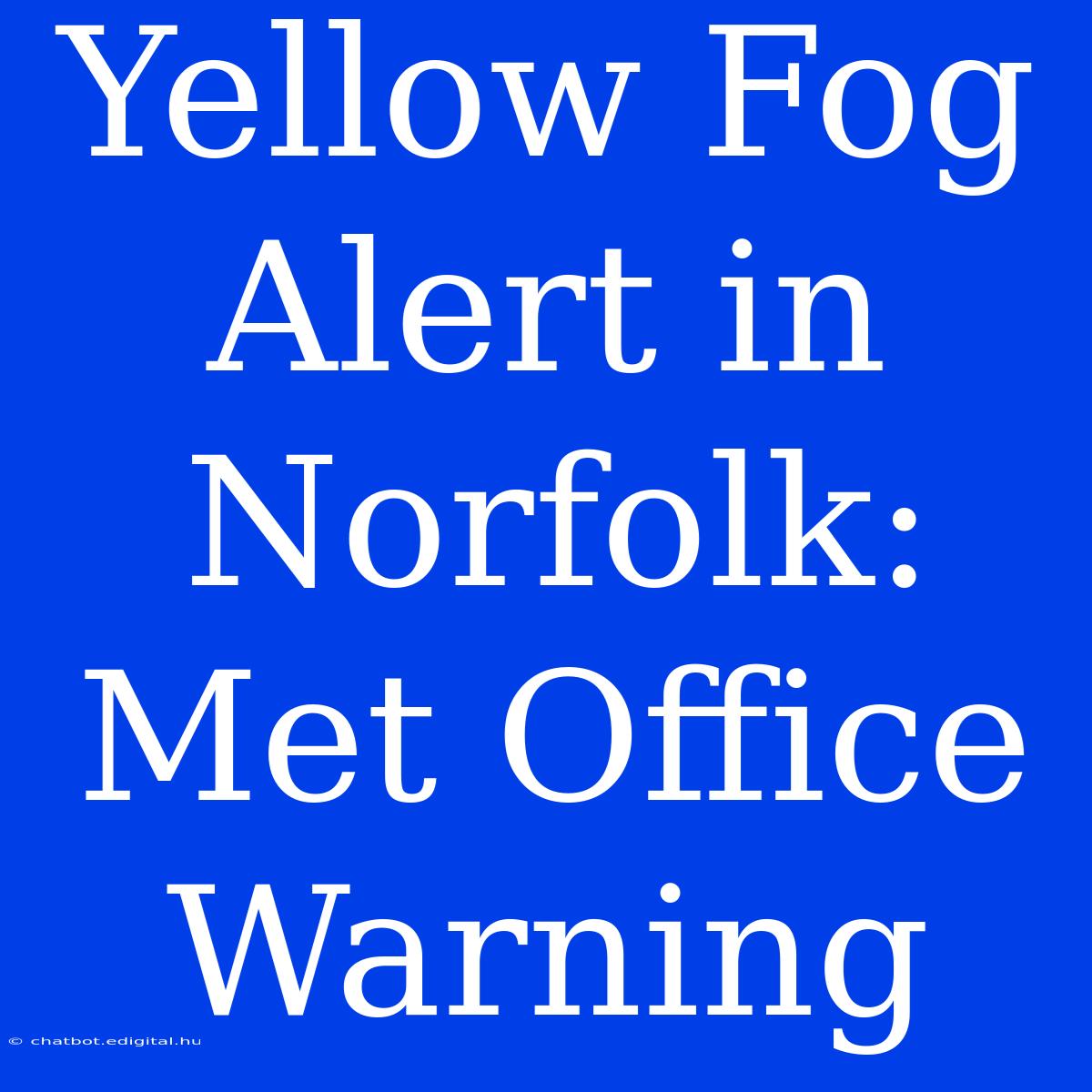 Yellow Fog Alert In Norfolk: Met Office Warning