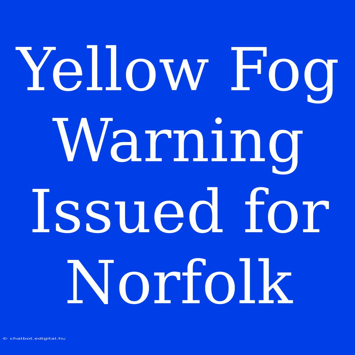 Yellow Fog Warning Issued For Norfolk