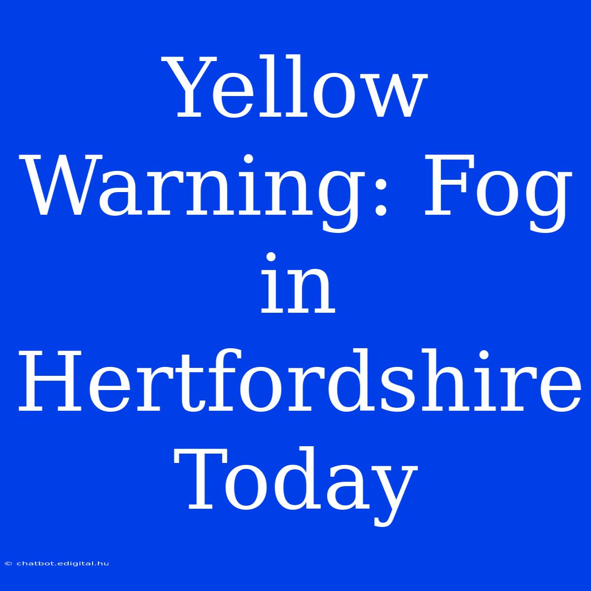 Yellow Warning: Fog In Hertfordshire Today