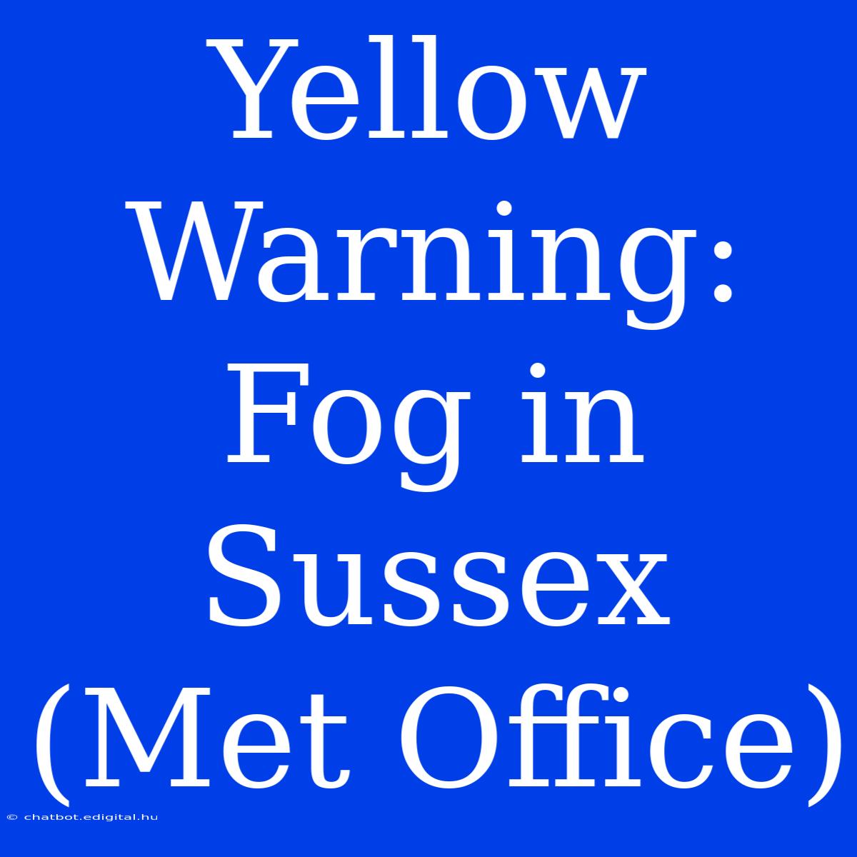 Yellow Warning: Fog In Sussex (Met Office)