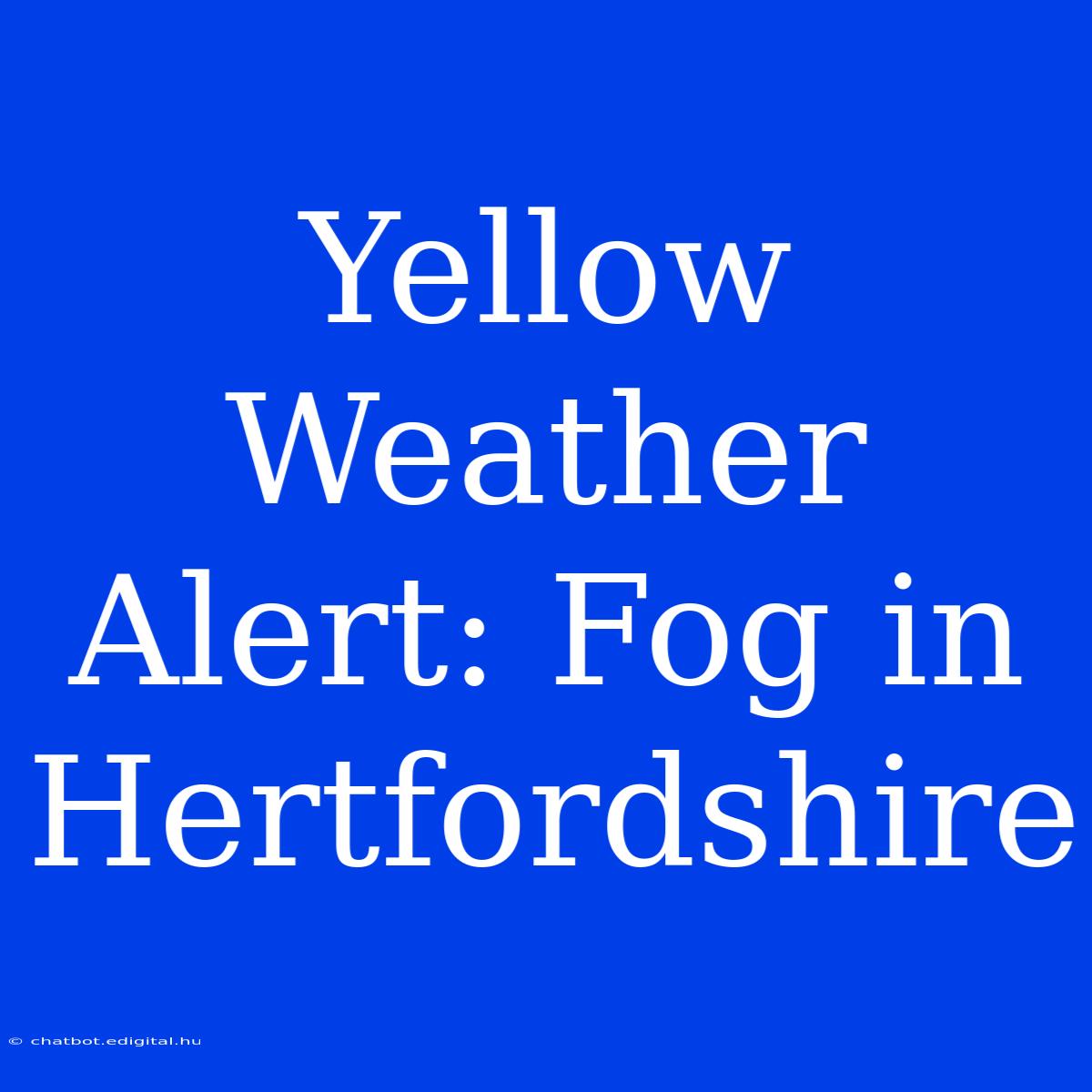 Yellow Weather Alert: Fog In Hertfordshire