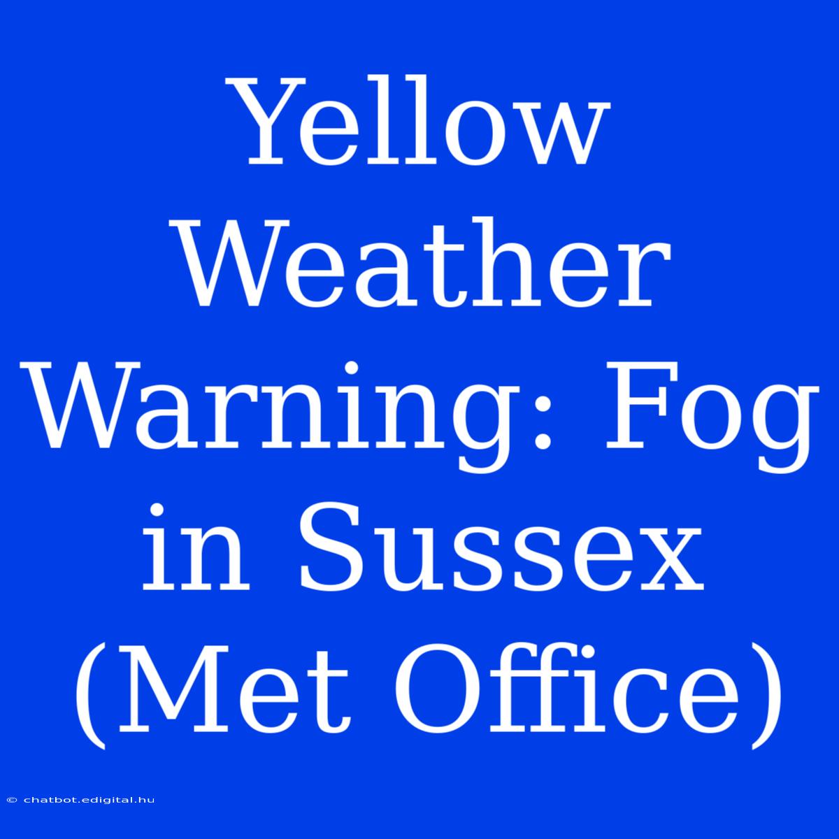 Yellow Weather Warning: Fog In Sussex (Met Office)