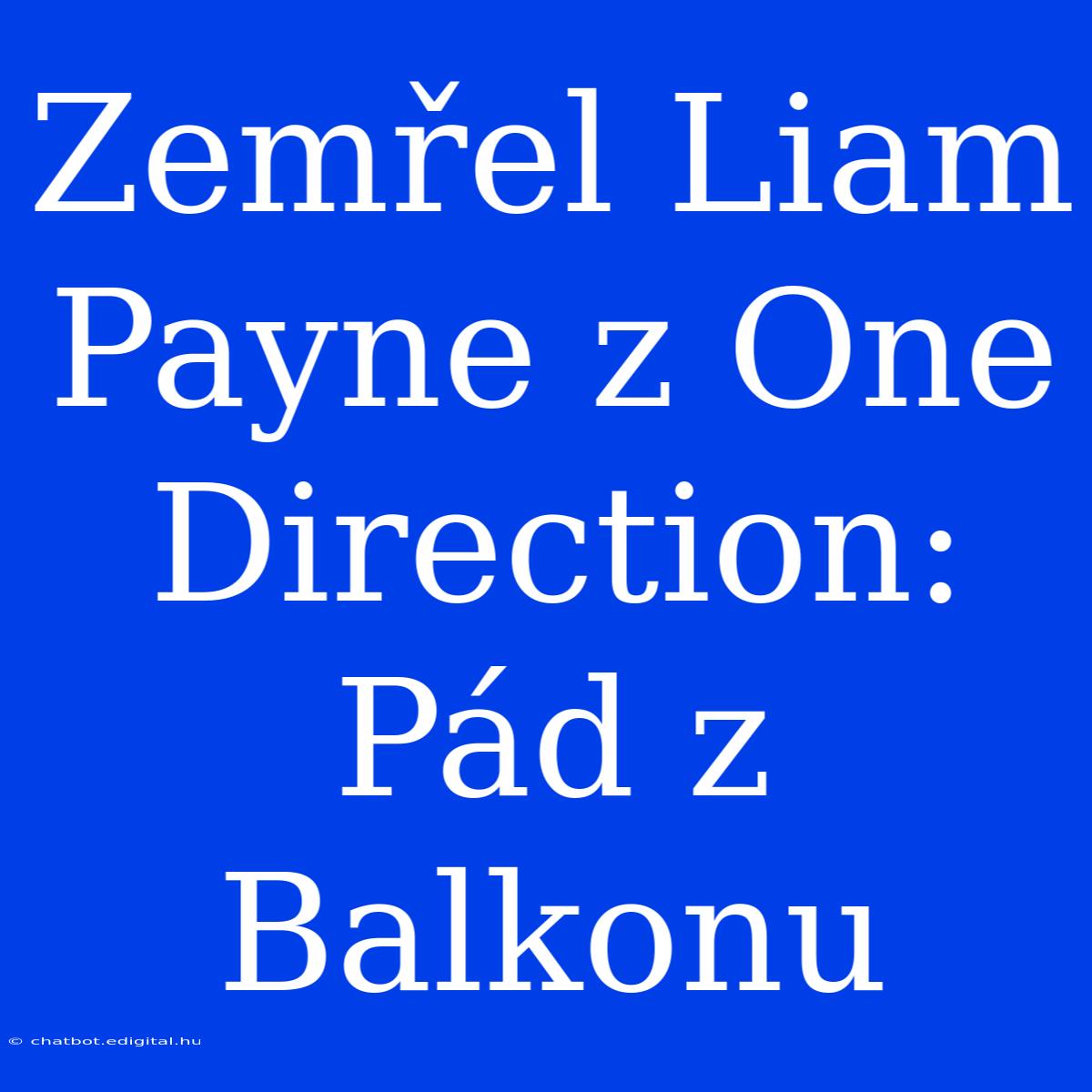 Zemřel Liam Payne Z One Direction: Pád Z Balkonu